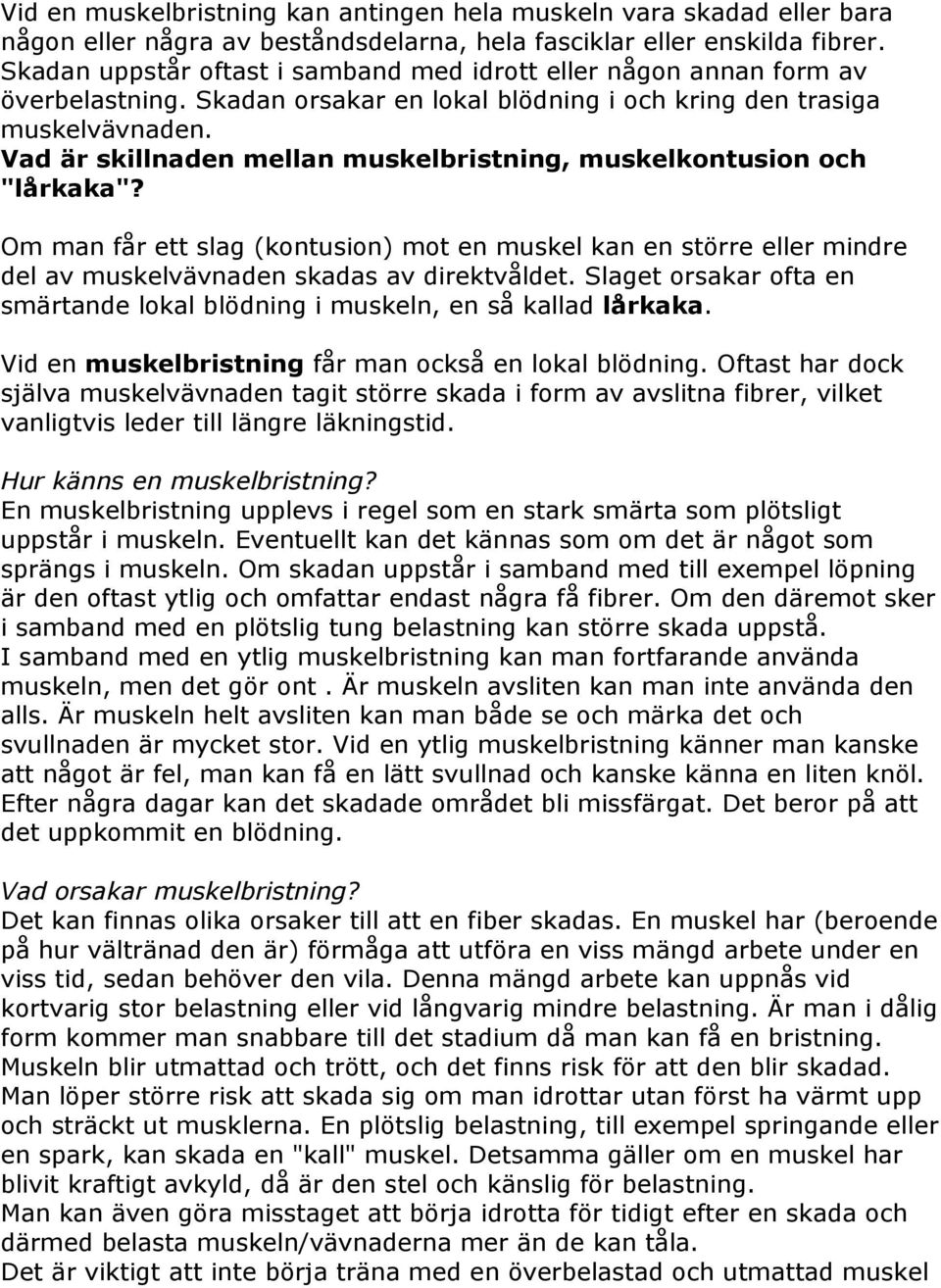 Vad är skillnaden mellan muskelbristning, muskelkontusion och "lårkaka"? Om man får ett slag (kontusion) mot en muskel kan en större eller mindre del av muskelvävnaden skadas av direktvåldet.