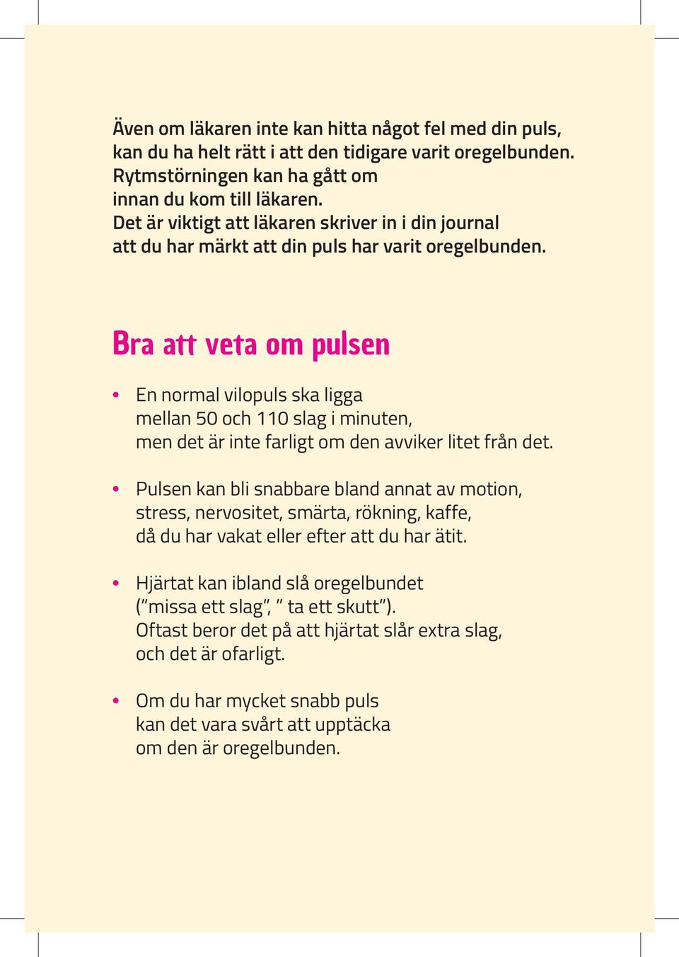 Bra att veta om pulsen En normal vilopuls ska ligga mellan 50 och 110 slag i minuten, men det är inte farligt om den avviker litet från det.