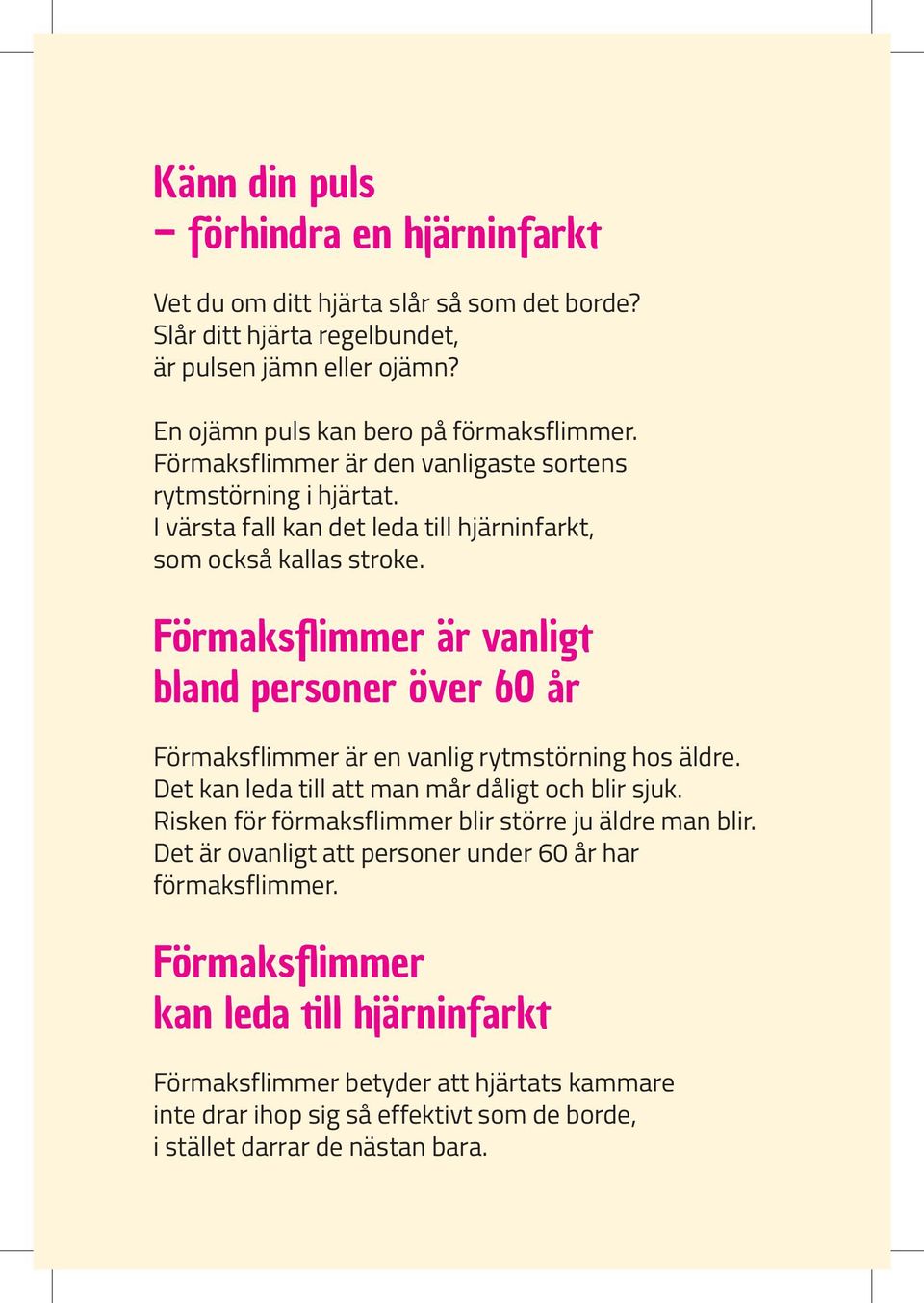 Förmaksflimmer är vanligt bland personer över 60 år Förmaksflimmer är en vanlig rytmstörning hos äldre. Det kan leda till att man mår dåligt och blir sjuk.