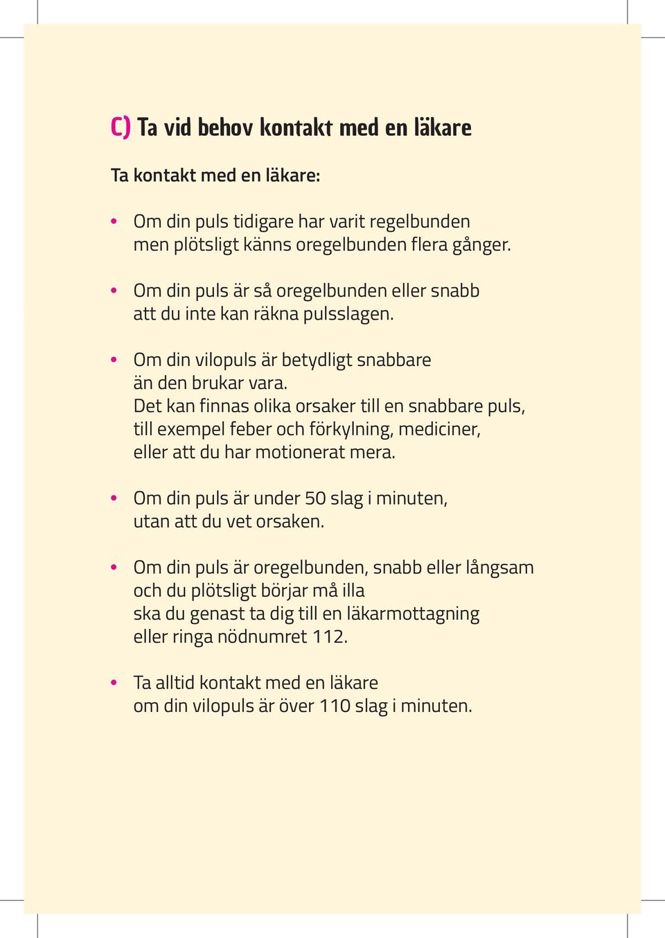 Det kan finnas olika orsaker till en snabbare puls, till exempel feber och förkylning, mediciner, eller att du har motionerat mera.