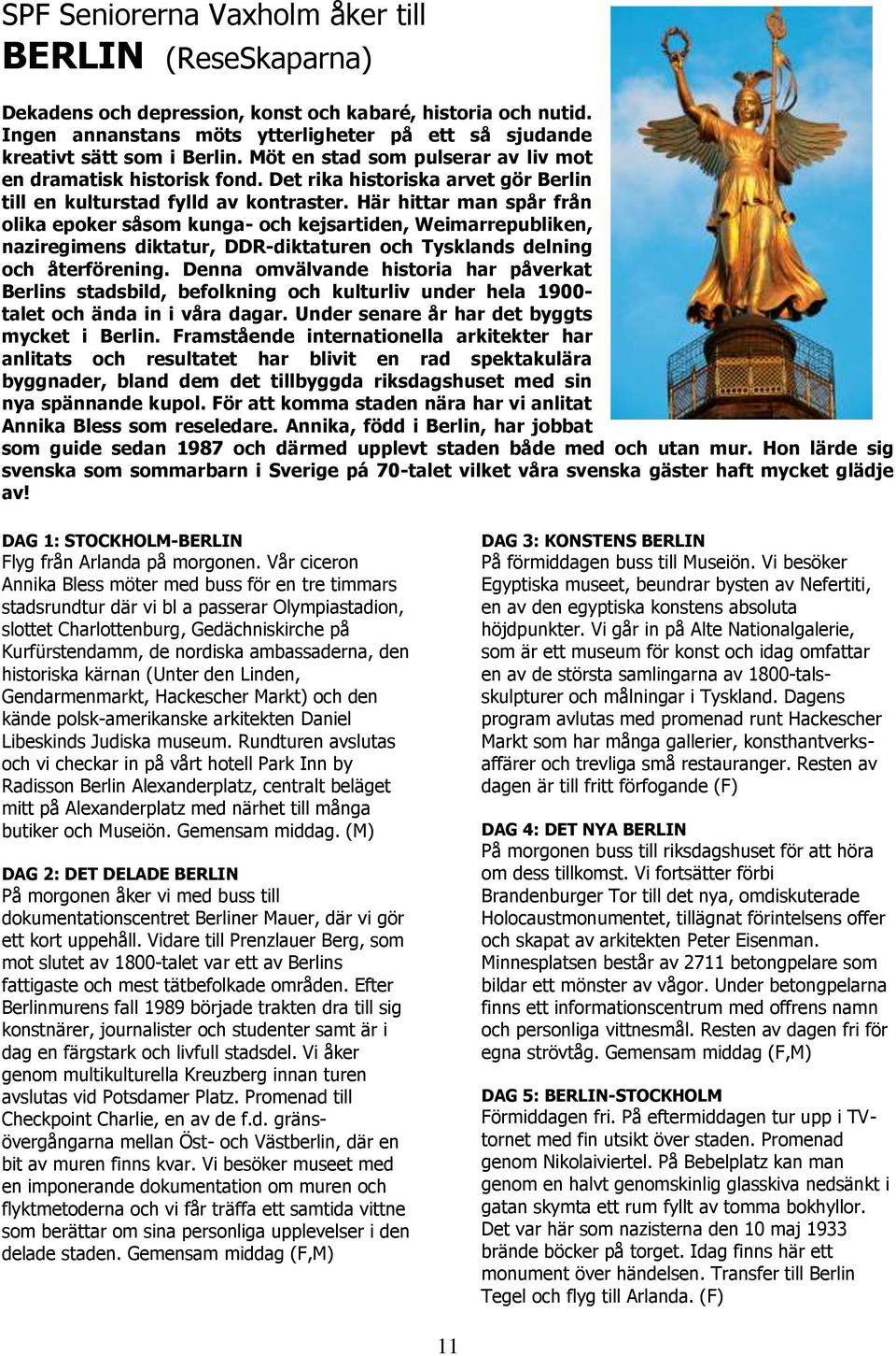 Här hittar man spår från olika epoker såsom kunga- och kejsartiden, Weimarrepubliken, naziregimens diktatur, DDR-diktaturen och Tysklands delning och återförening.