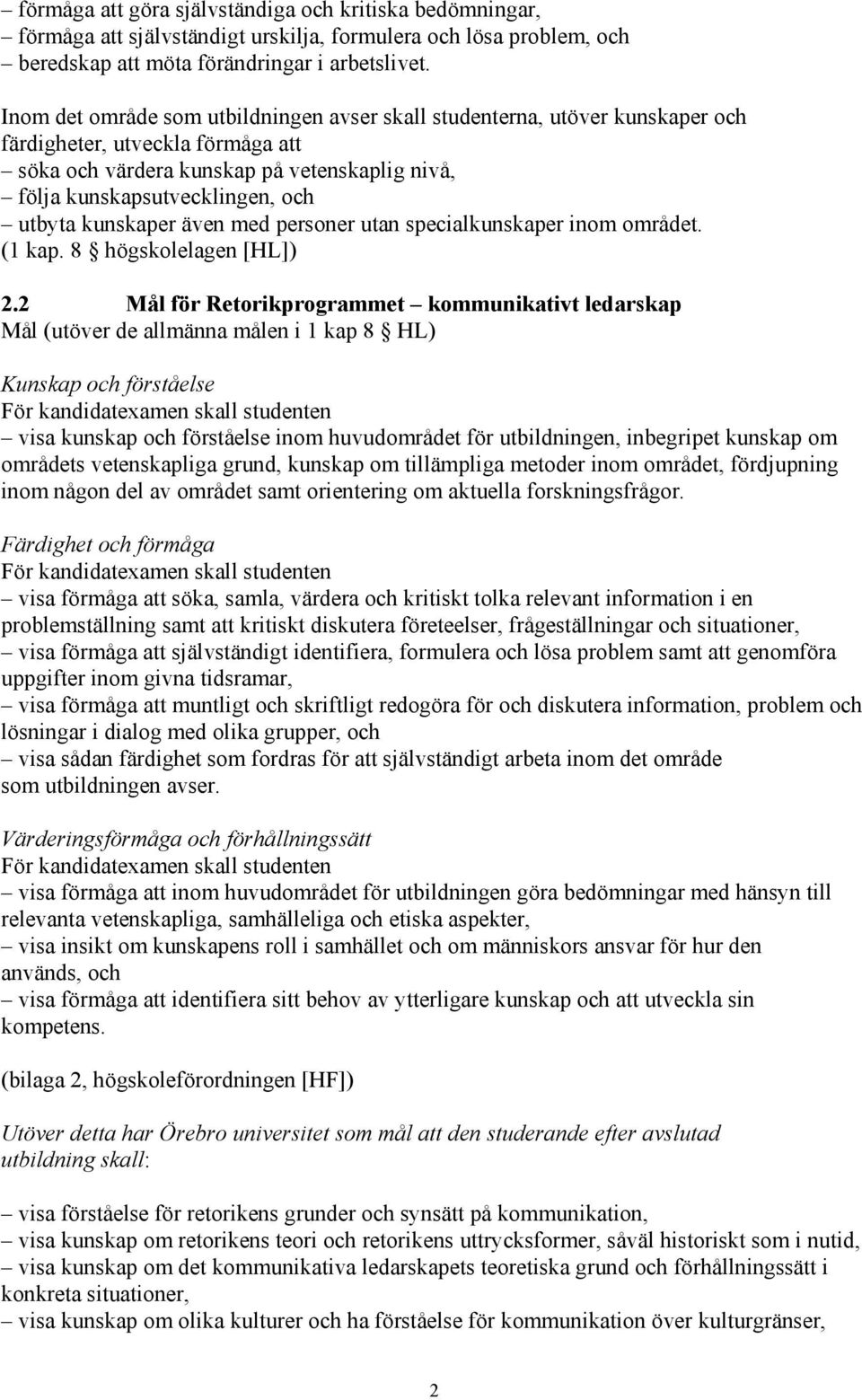 kunskaper även med personer utan specialkunskaper inom området. (1 kap. 8 högskolelagen [HL]) 2.