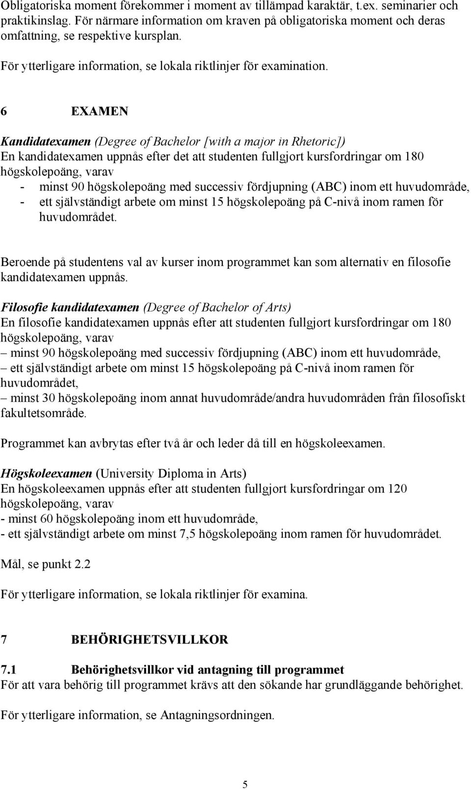 6 EXAMEN Kandidatexamen (Degree of Bachelor [with a major in Rhetoric]) En kandidatexamen uppnås efter det att studenten fullgjort kursfordringar om 180 högskolepoäng, varav - minst 90 högskolepoäng