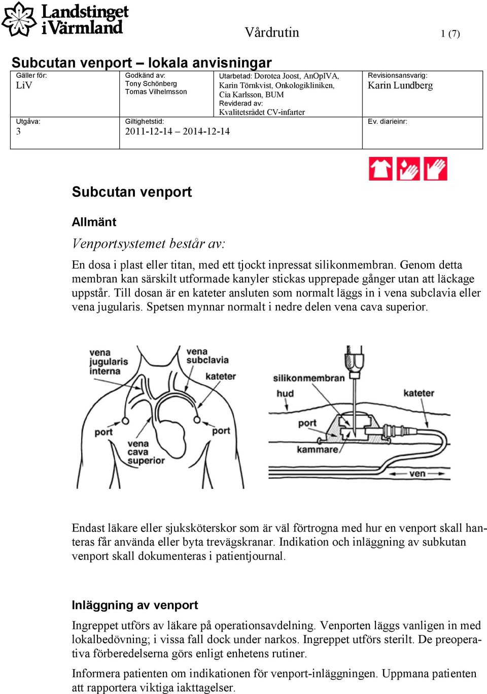 diarieinr: Subcutan venport Allmänt Venportsystemet består av: En dosa i plast eller titan, med ett tjockt inpressat silikonmembran.