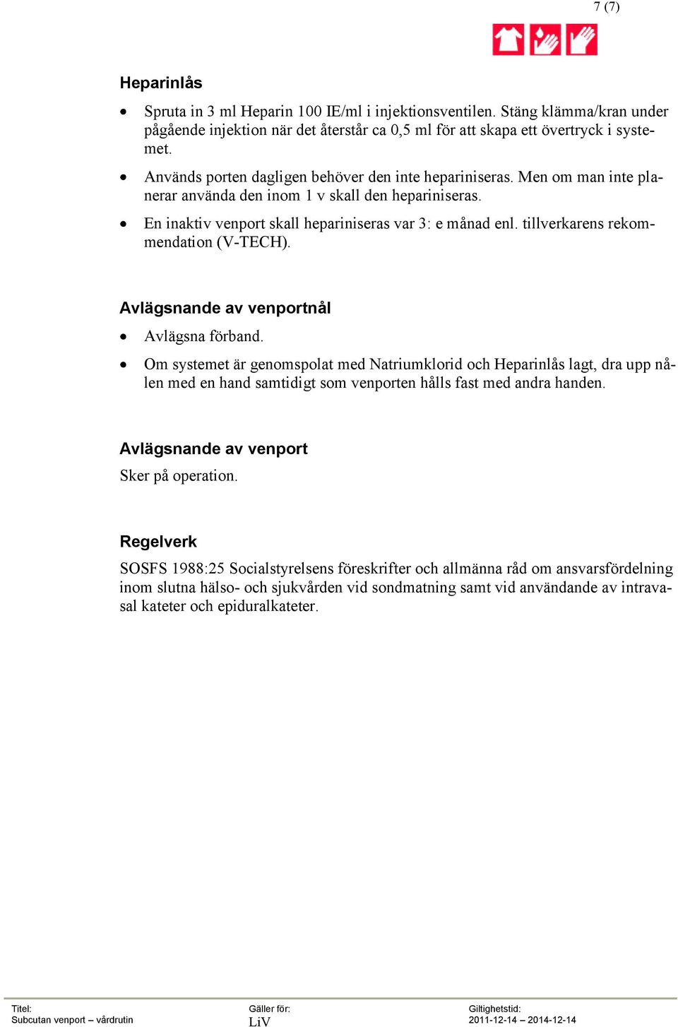 tillverkarens rekommendation (V-TECH). Avlägsnande av venportnål Avlägsna förband.