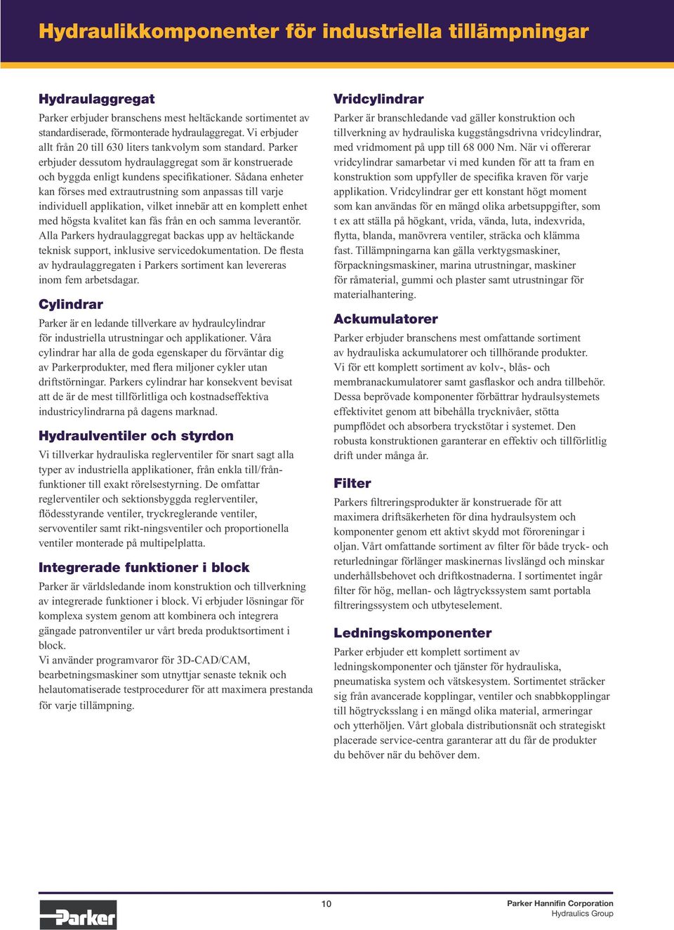 Sådana enheter kan förses med extrautrustning som anpassas till varje individuell applikation, vilket innebär att en komplett enhet med högsta kvalitet kan fås från en och samma leverantör.