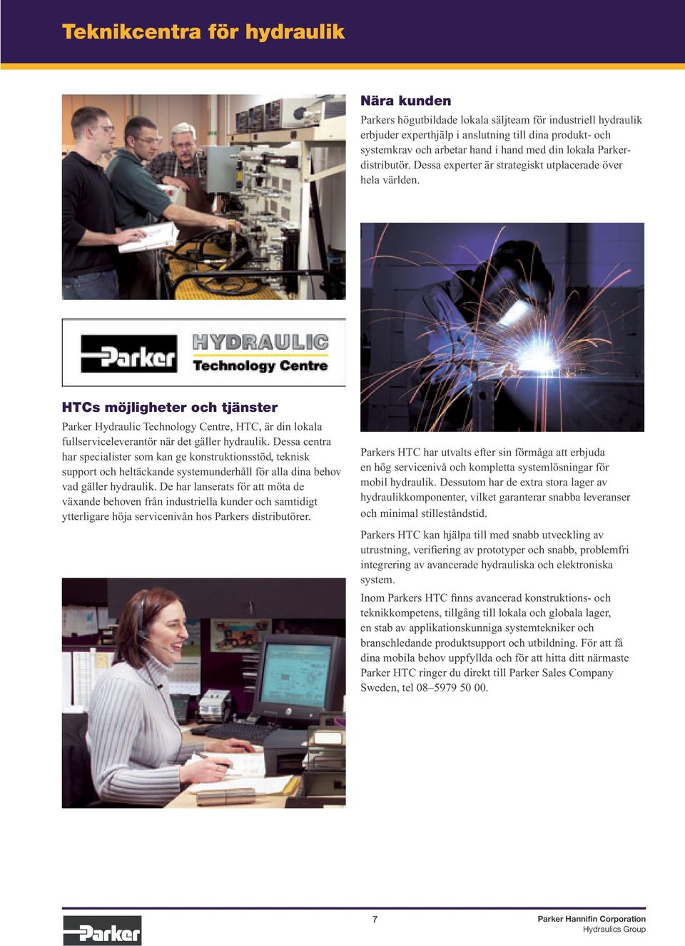 HTCs möjligheter och tjänster Parker Hydraulic Technology Centre, HTC, är din lokala fullserviceleverantör när det gäller hydraulik.