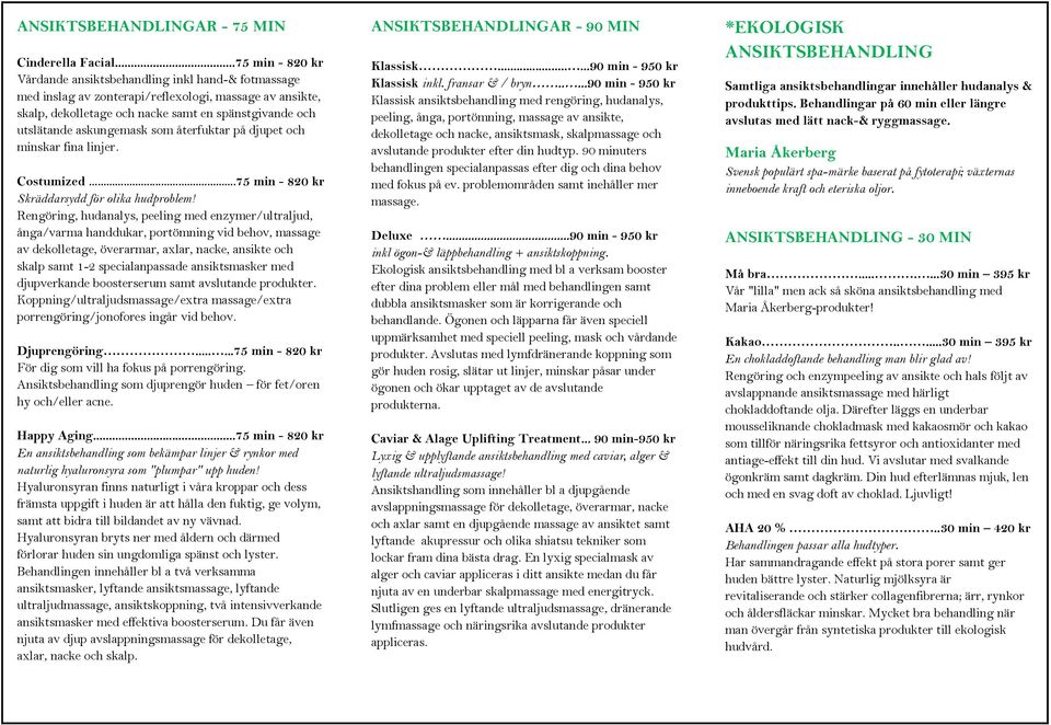 askungemask som återfuktar på djupet och minskar fina linjer. Costumized...75 min - 820 kr Skräddarsydd för olika hudproblem!