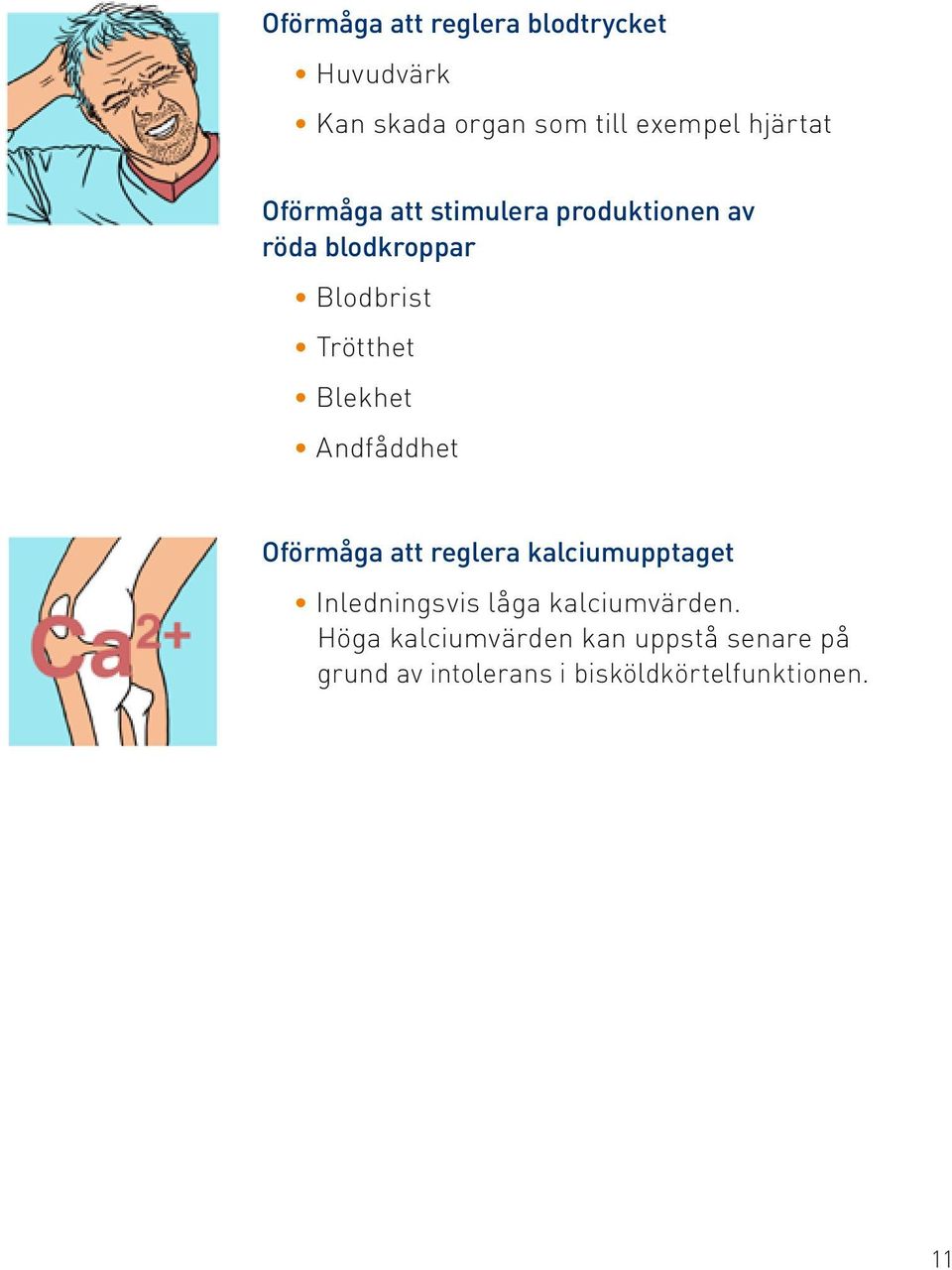 Andfåddhet Oförmåga att reglera kalcium upptaget Inledningsvis låga kalciumvärden.