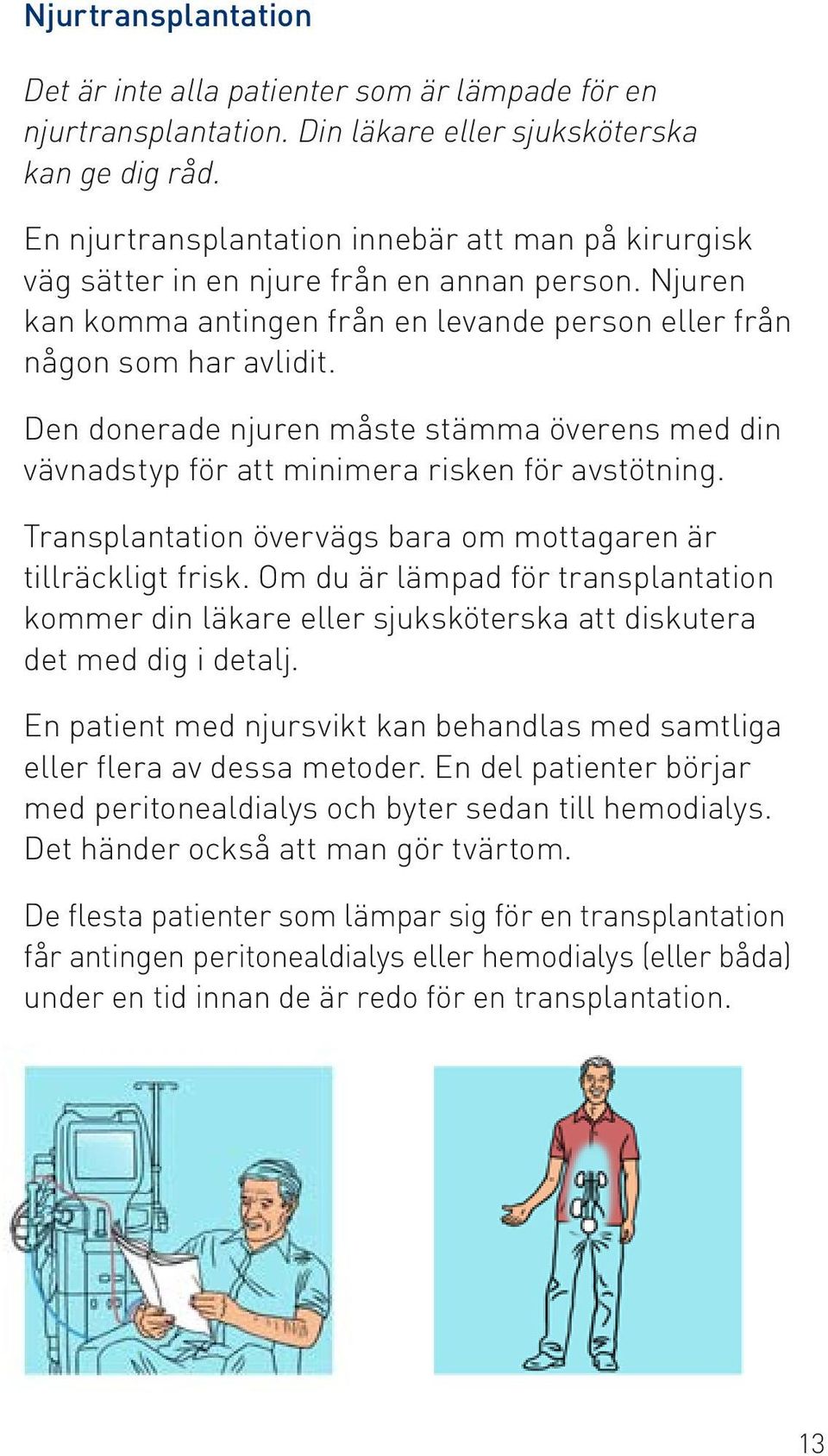 Den donerade njuren måste stämma överens med din vävnadstyp för att minimera risken för avstötning. Transplantation övervägs bara om mottagaren är tillräckligt frisk.