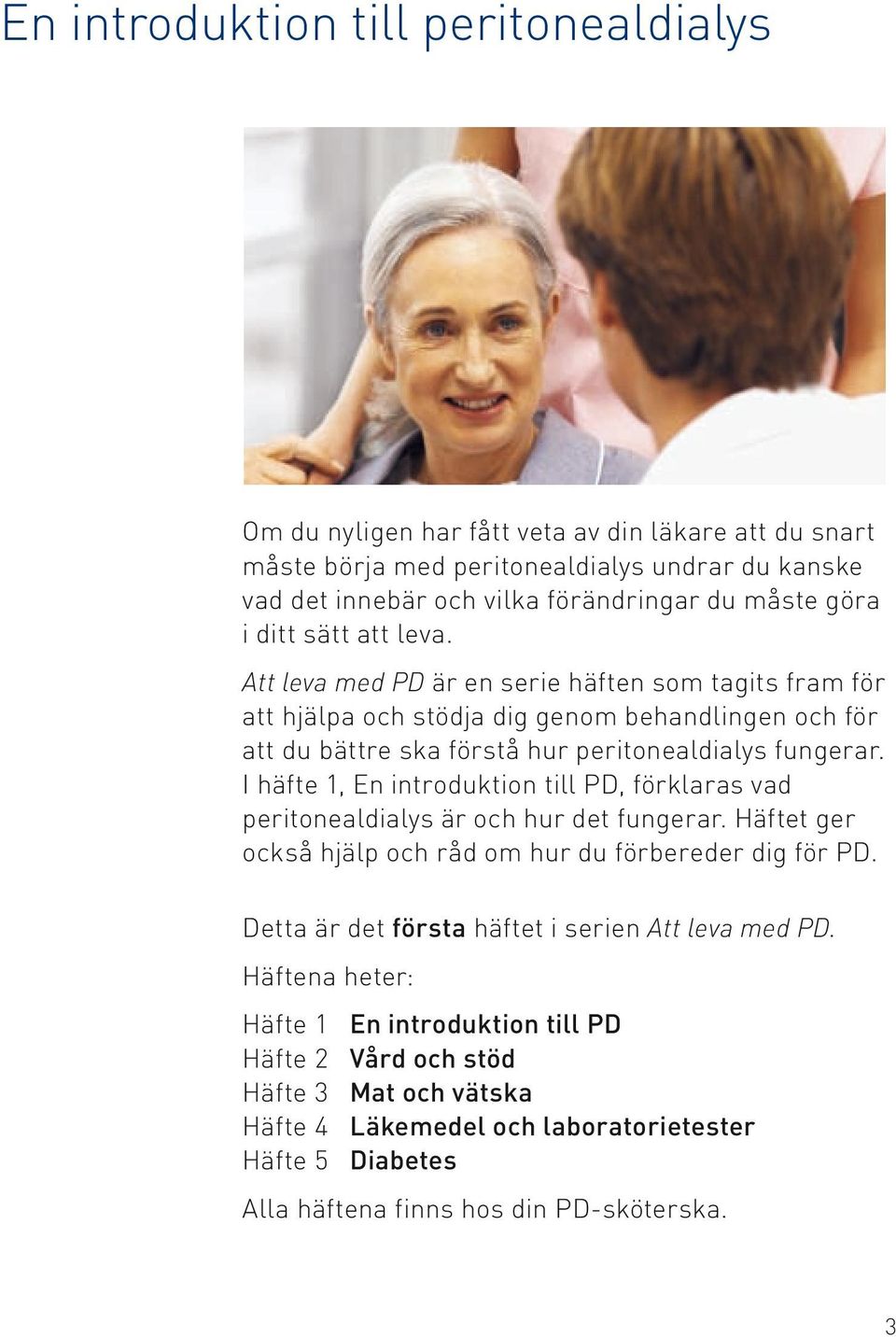 I häfte 1, En introduktion till PD, förklaras vad peritoneal dialys är och hur det fungerar. Häftet ger också hjälp och råd om hur du förbereder dig för PD.