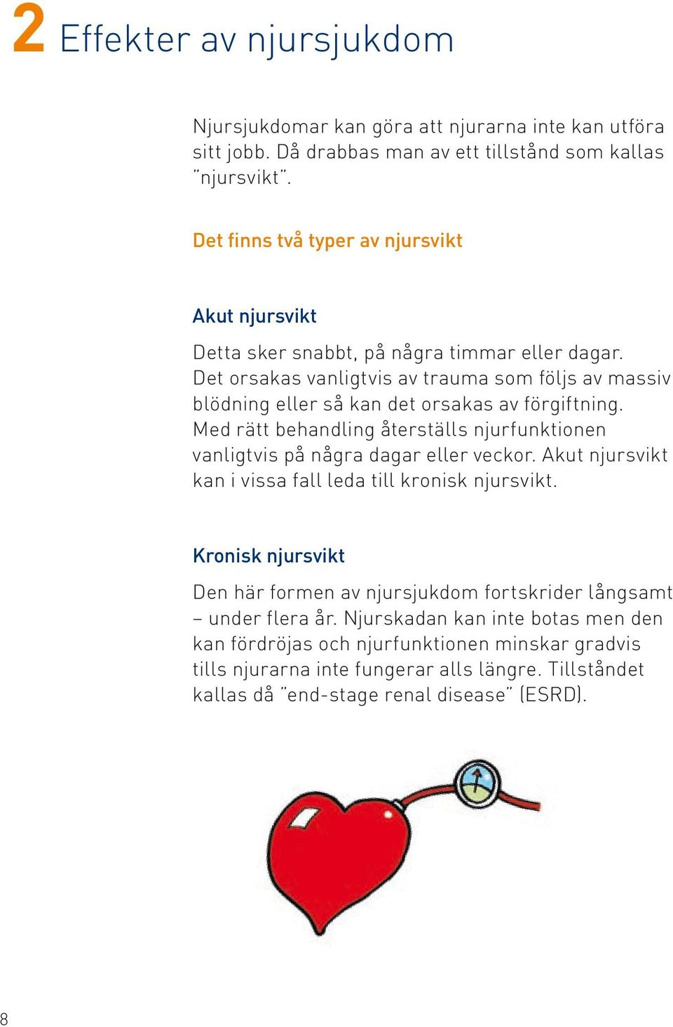 Det orsakas vanligtvis av trauma som följs av massiv blödning eller så kan det orsakas av förgiftning. Med rätt behandling återställs njurfunktionen vanligtvis på några dagar eller veckor.