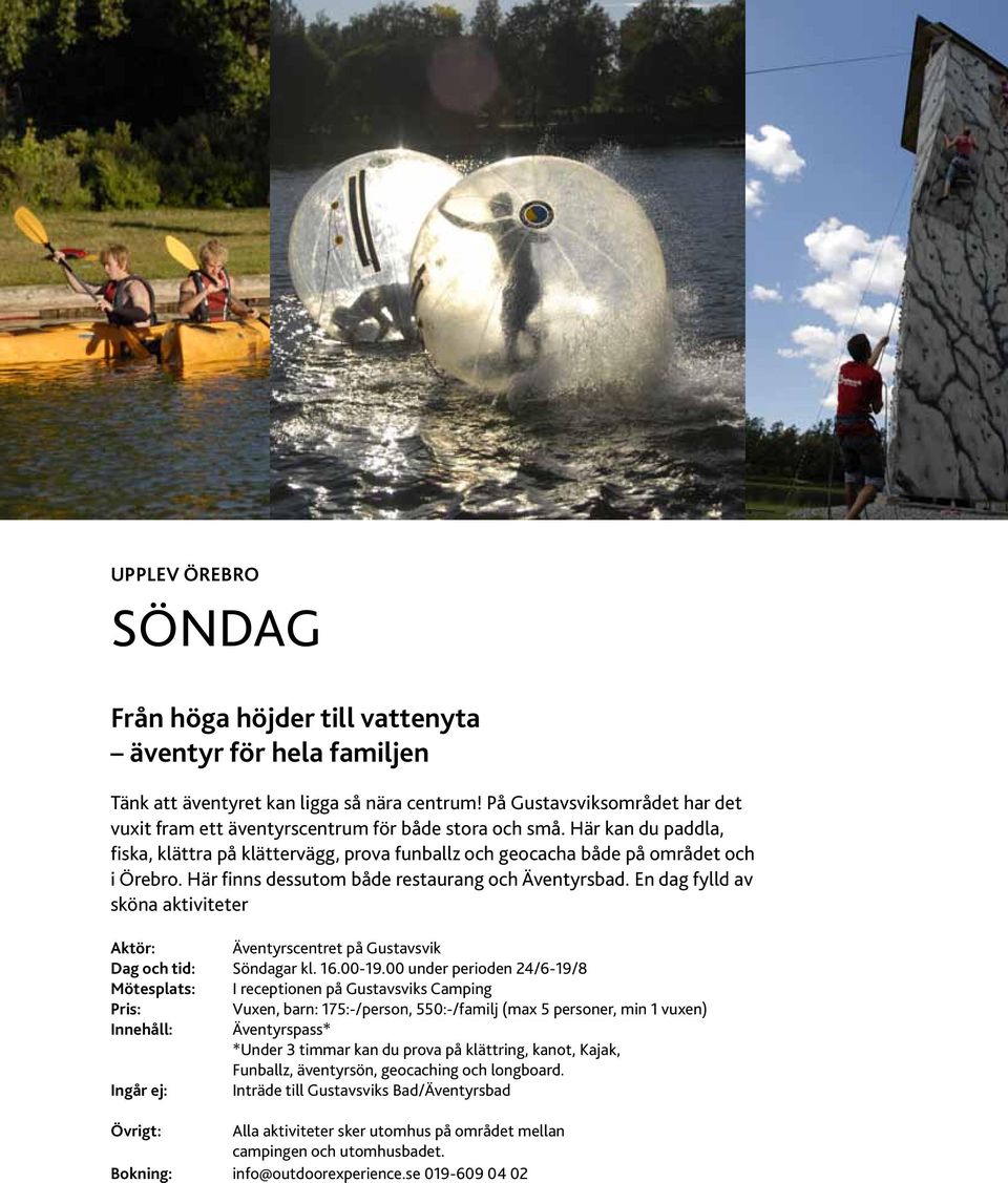 Här finns dessutom både restaurang och Äventyrsbad. En dag fylld av sköna aktiviteter Aktör: Äventyrscentret på Gustavsvik Dag och tid: Söndagar kl. 16.00-19.