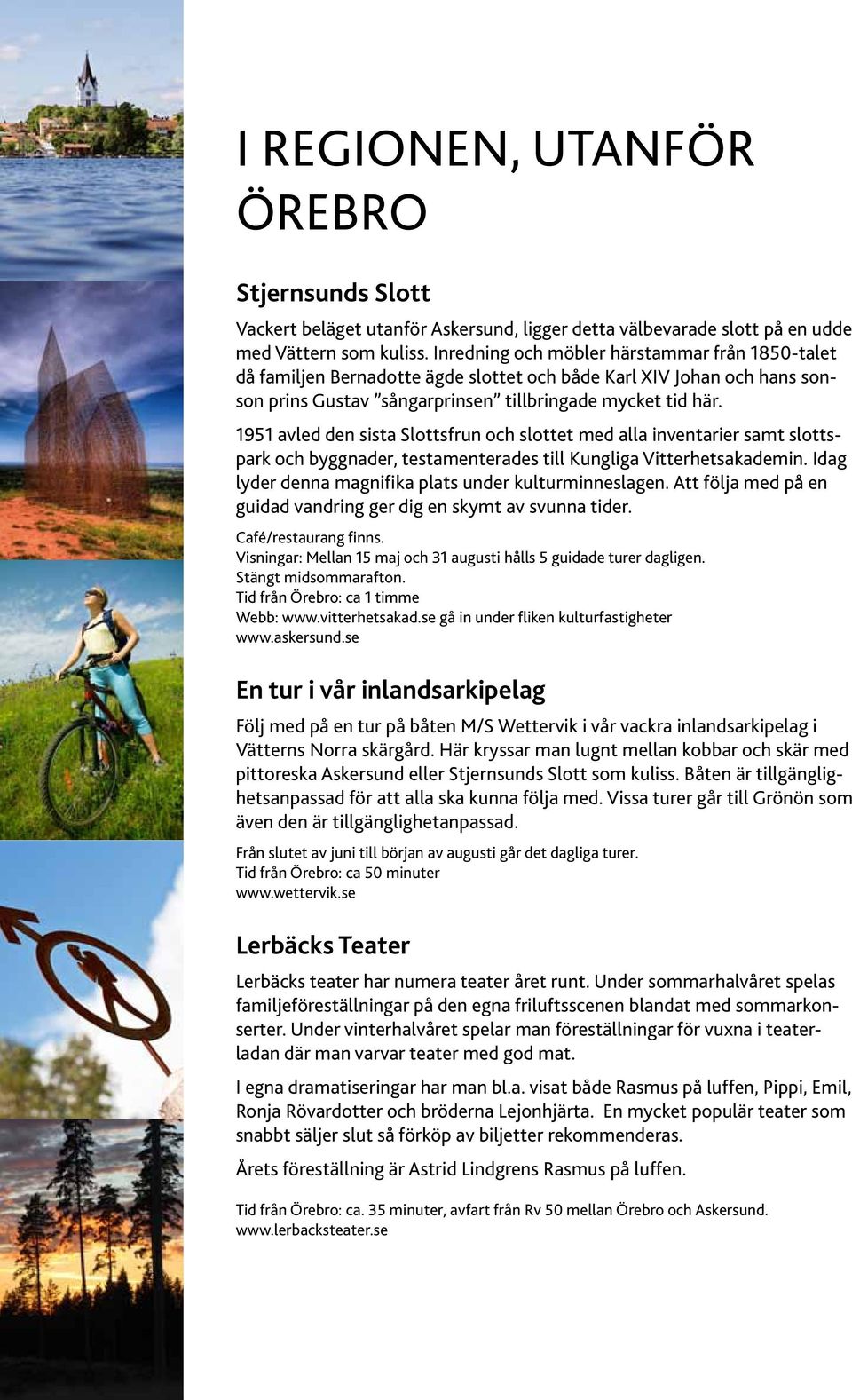 1951 avled den sista Slottsfrun och slottet med alla inventarier samt slottspark och byggnader, testamenterades till Kungliga Vitterhetsakademin.
