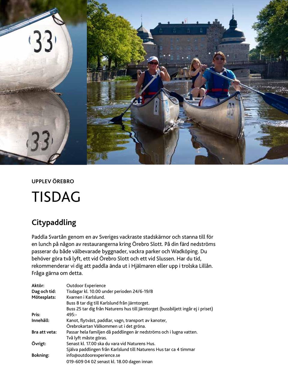 Har du tid, rekommenderar vi dig att paddla ända ut i Hjälmaren eller upp i trolska Lillån. Fråga gärna om detta. Aktör: Outdoor Experience Dag och tid: Tisdagar kl. 10.