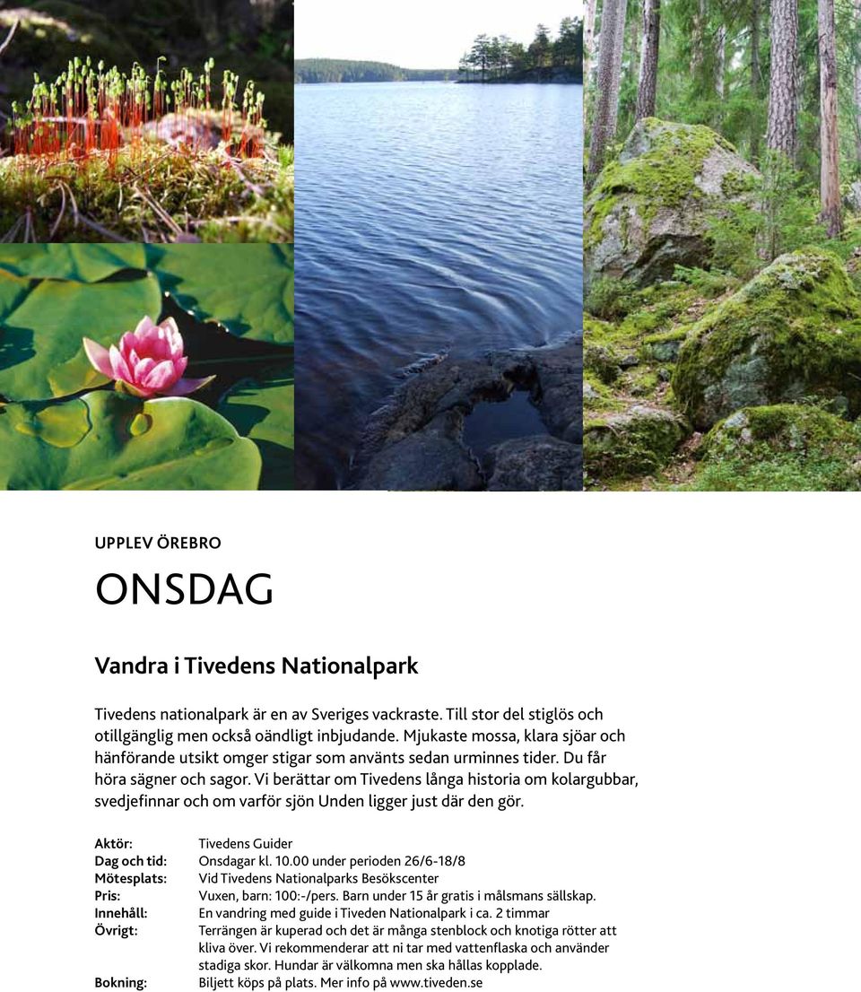 Vi berättar om Tivedens långa historia om kolargubbar, svedjefinnar och om varför sjön Unden ligger just där den gör. Aktör: tivedens Guider Dag och tid: Onsdagar kl. 10.