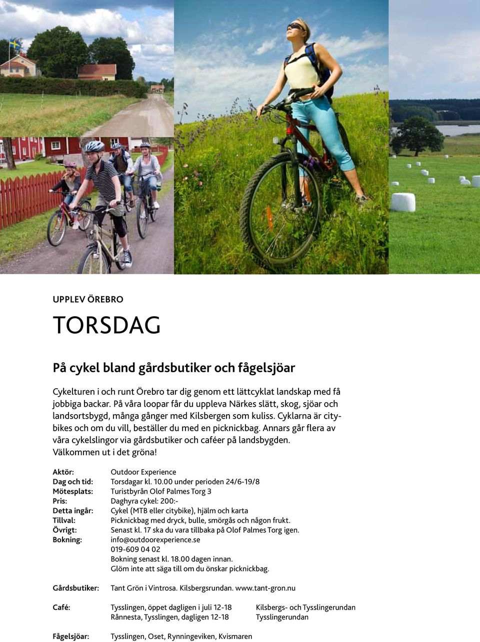 Annars går flera av våra cykelslingor via gårdsbutiker och caféer på landsbygden. Välkommen ut i det gröna! Aktör: Outdoor Experience Dag och tid: Torsdagar kl. 10.