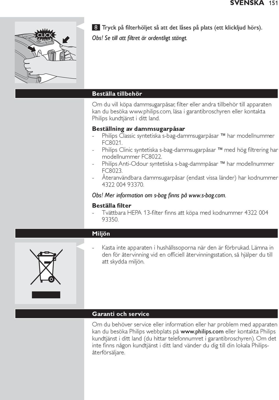 Beställning av dammsugarpåsar Philips Classic syntetiska s-bag-dammsugarpåsar ` har modellnummer FC8021. Philips Clinic syntetiska s-bag-dammsugarpåsar ` med hög filtrering har modellnummer FC8022.