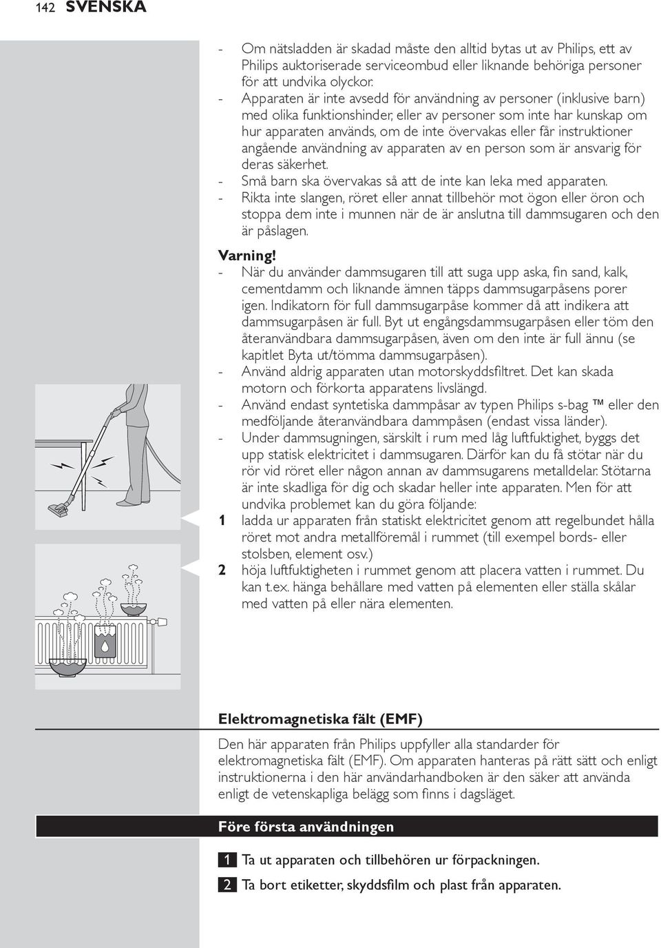 instruktioner angående användning av apparaten av en person som är ansvarig för deras säkerhet. Små barn ska övervakas så att de inte kan leka med apparaten.