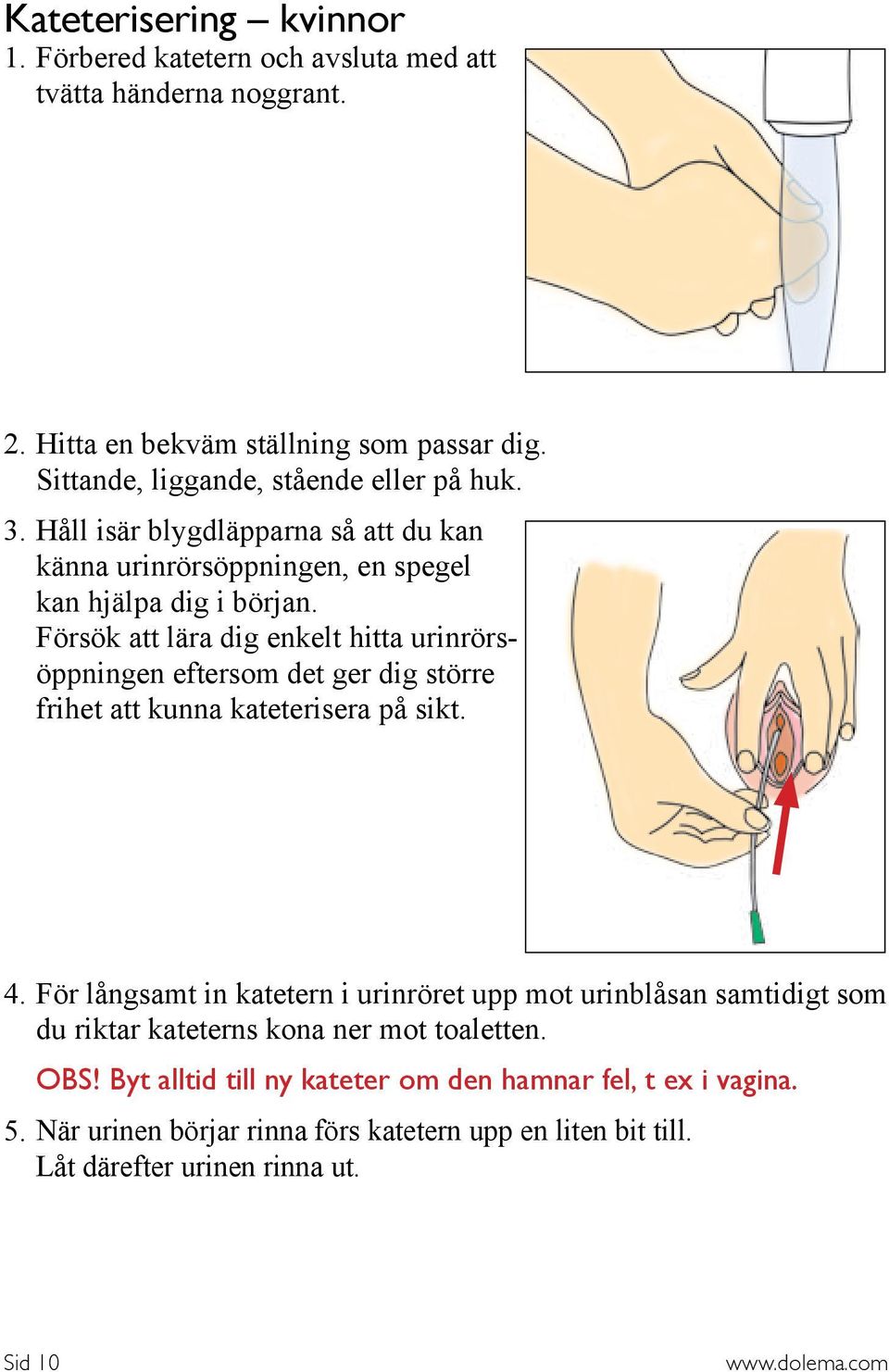 Försök att lära dig enkelt hitta urinrörsöppningen eftersom det ger dig större frihet att kunna kateterisera på sikt. 4.