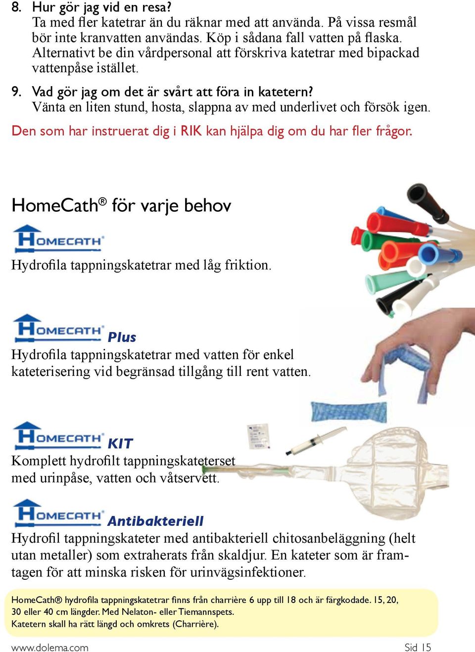 Vänta en liten stund, hosta, slappna av med underlivet och försök igen. Den som har instruerat dig i RIK kan hjälpa dig om du har fler frågor.