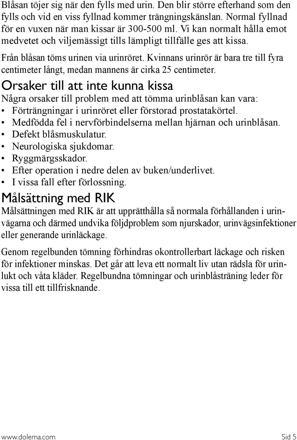 Kvinnans urinrör är bara tre till fyra centimeter långt, medan mannens är cirka 25 centimeter.