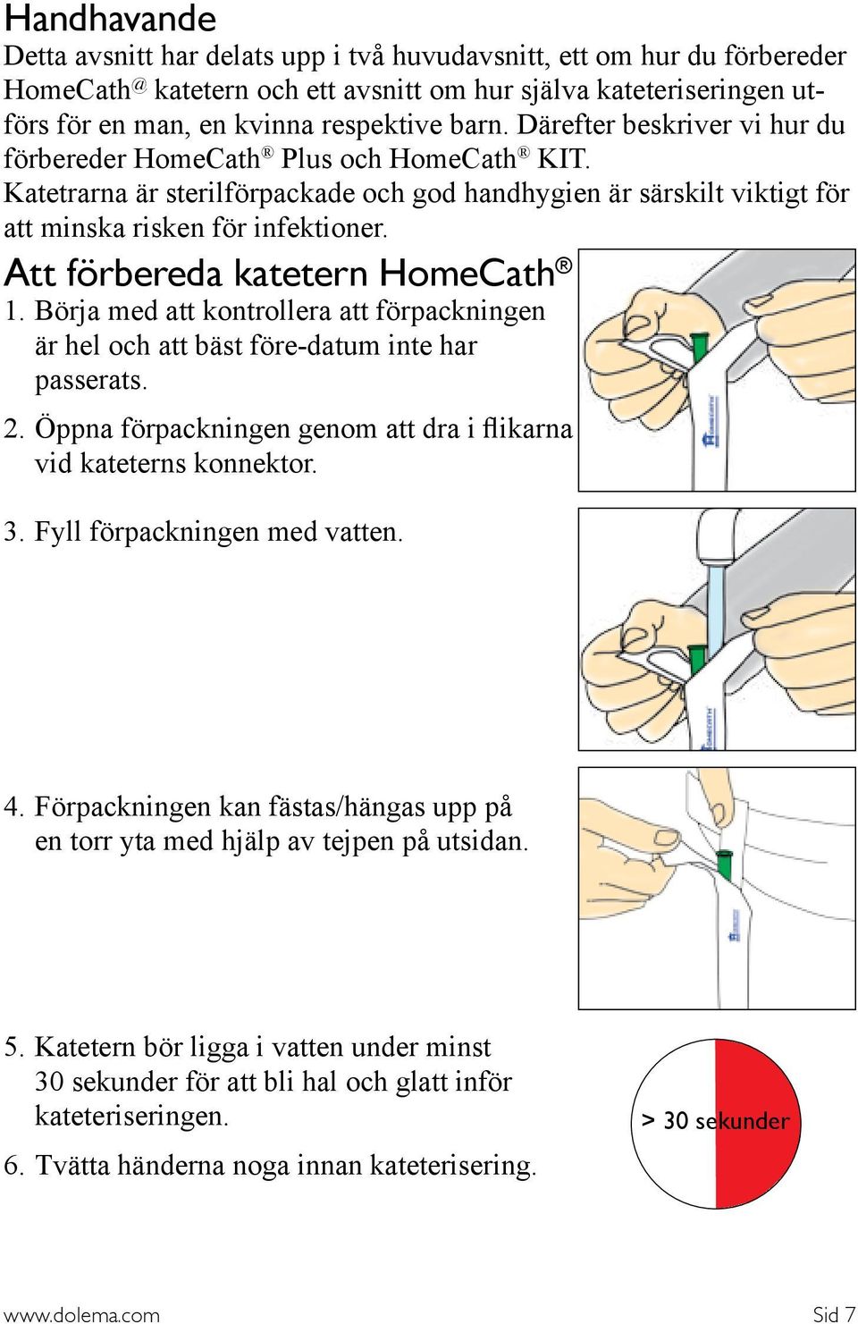 Att förbereda katetern HomeCath 1. Börja med att kontrollera att förpackningen är hel och att bäst före-datum inte har passerats. 2.