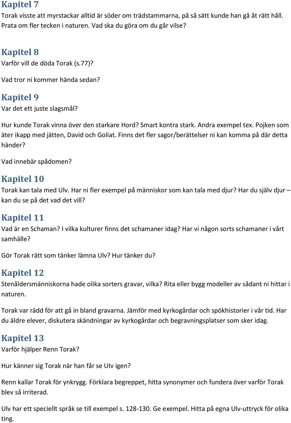 Pojken som äter ikapp med jätten, David och Goliat. Finns det fler sagor/berättelser ni kan komma på där detta händer? Vad innebär spådomen? Kapitel 10 Torak kan tala med Ulv.