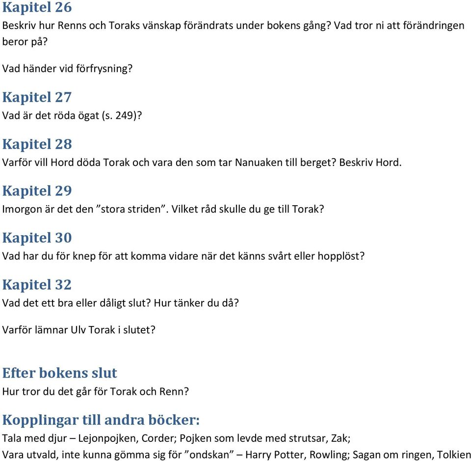 Kapitel 30 Vad har du för knep för att komma vidare när det känns svårt eller hopplöst? Kapitel 32 Vad det ett bra eller dåligt slut? Hur tänker du då? Varför lämnar Ulv Torak i slutet?