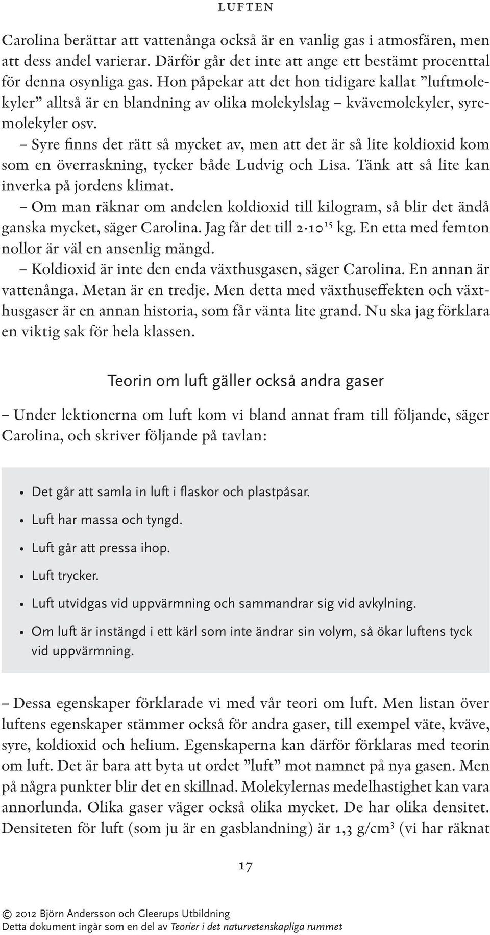 Syre finns det rätt så mycket av, men att det är så lite koldioxid kom som en överraskning, tycker både Ludvig och Lisa. Tänk att så lite kan inverka på jordens klimat.
