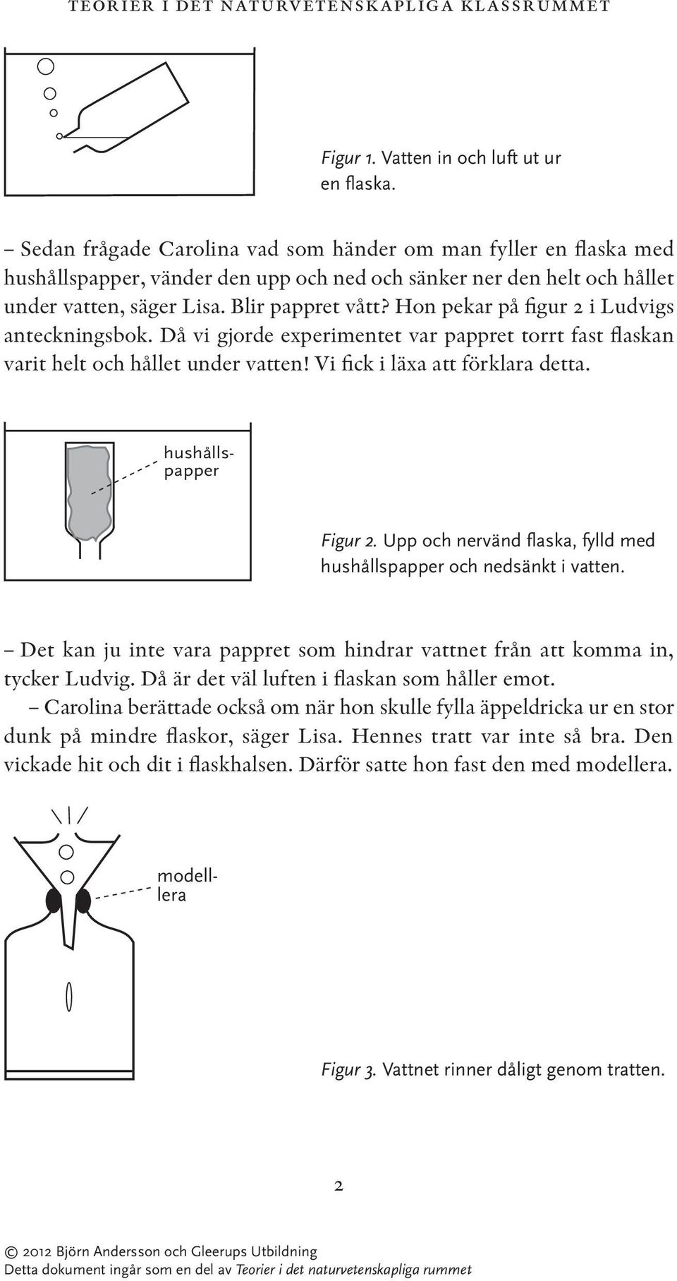 Hon pekar på figur 2 i Ludvigs anteckningsbok. Då vi gjorde experimentet var pappret torrt fast flaskan varit helt och hållet under vatten! Vi fick i läxa att förklara detta. Figur 2.