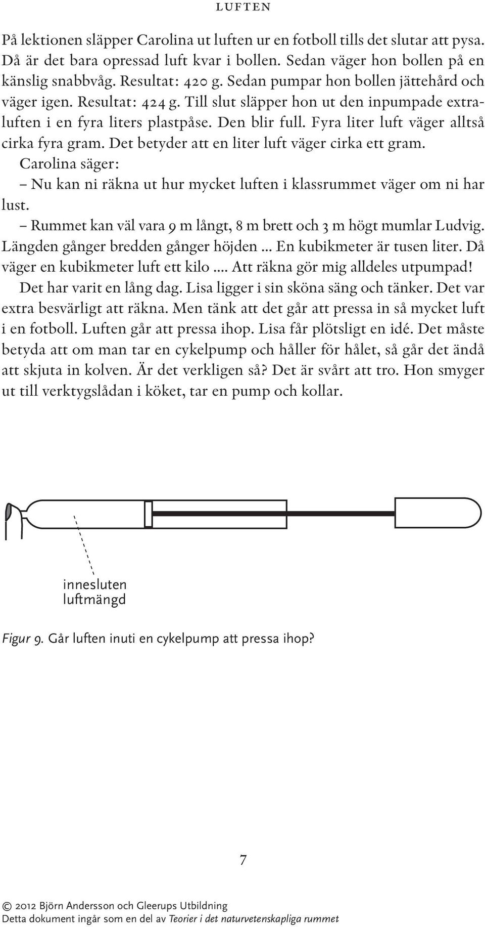 Fyra liter luft väger alltså cirka fyra gram. Det betyder att en liter luft väger cirka ett gram. Carolina säger: Nu kan ni räkna ut hur mycket luften i klassrummet väger om ni har lust.
