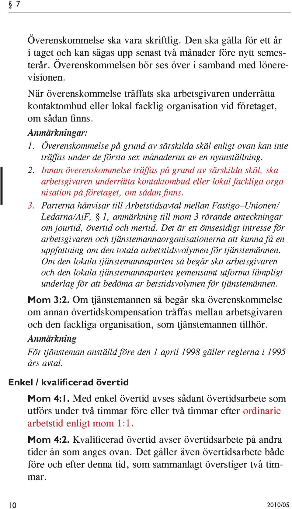 Överenskommelse på grund av särskilda skäl enligt ovan kan inte träffas under de första sex månaderna av en nyanställning. 2.