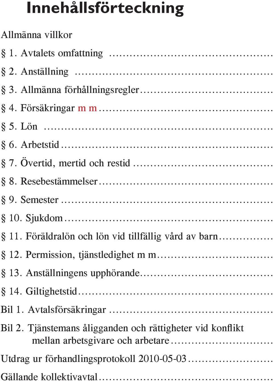 Föräldralön och lön vid tillfällig vård av barn... 12. Permission, tjänstledighet m m... 13. Anställningens upphörande... 14. Giltighetstid... Bil 1.