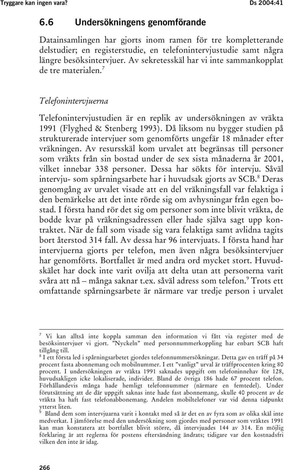 Av sekretesskäl har vi inte sammankopplat de tre materialen. 7 Telefonintervjuerna Telefonintervjustudien är en replik av undersökningen av vräkta 1991 (Flyghed & Stenberg 1993).