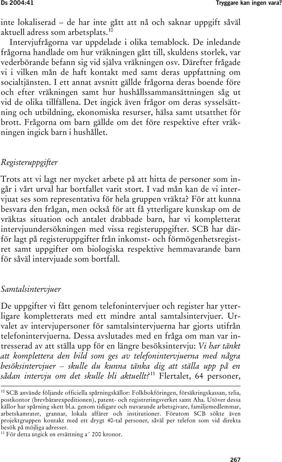 Därefter frågade vi i vilken mån de haft kontakt med samt deras uppfattning om socialtjänsten.