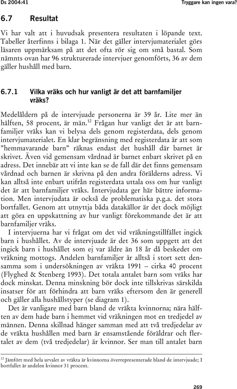 1 Vilka vräks och hur vanligt är det att barnfamiljer vräks? Medelåldern på de intervjuade personerna är 39 år. Lite mer än hälften, 58 procent, är män.