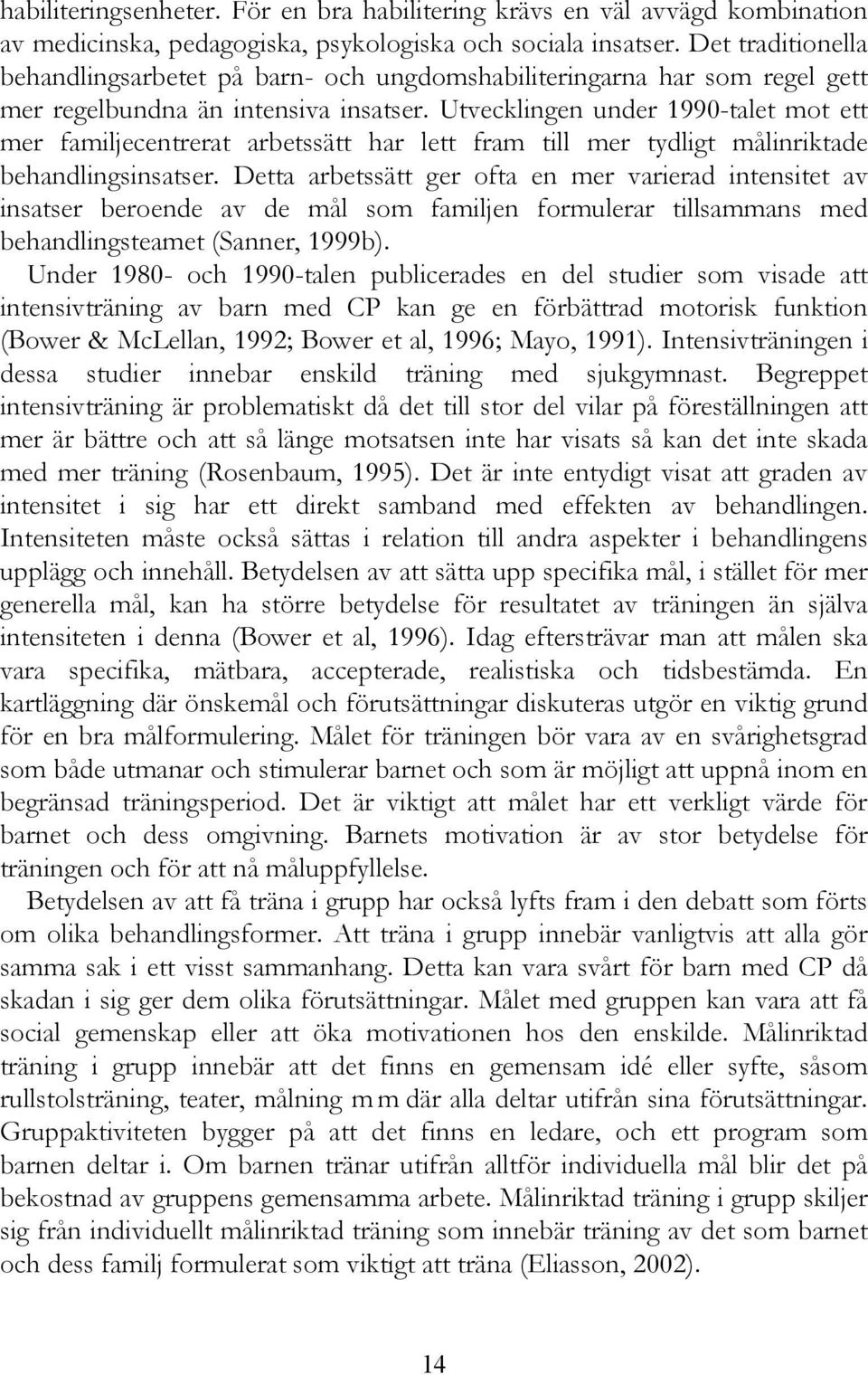 Utvecklingen under 1990-talet mot ett mer familjecentrerat arbetssätt har lett fram till mer tydligt målinriktade behandlingsinsatser.