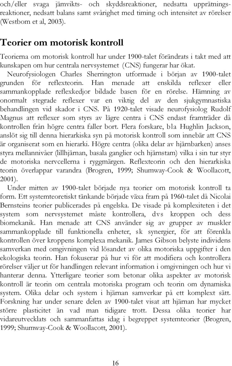 Neurofysiologen Charles Sherrington utformade i början av 1900-talet grunden för reflexteorin. Han menade att enskilda reflexer eller sammankopplade reflexkedjor bildade basen för en rörelse.