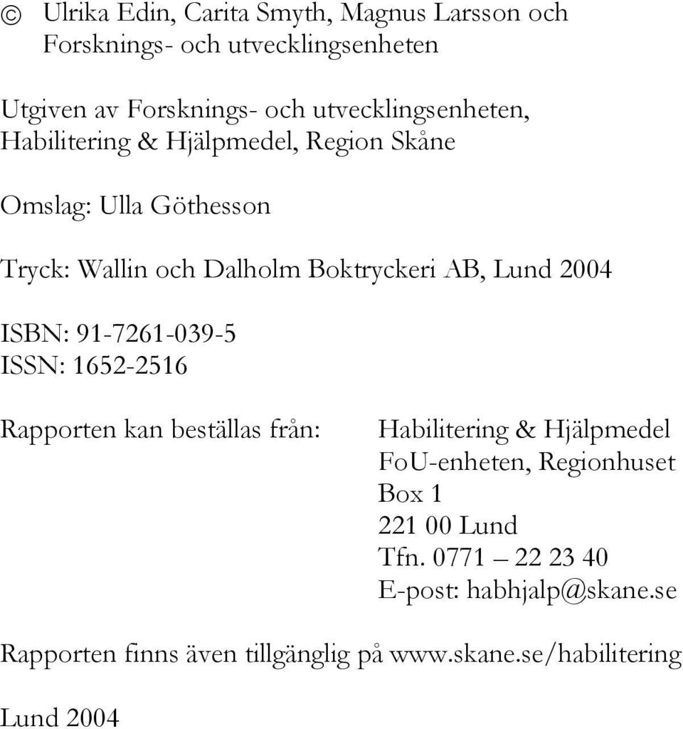 AB, Lund 2004 ISBN: 91-7261-039-5 ISSN: 1652-2516 Rapporten kan beställas från: Habilitering & Hjälpmedel FoU-enheten,