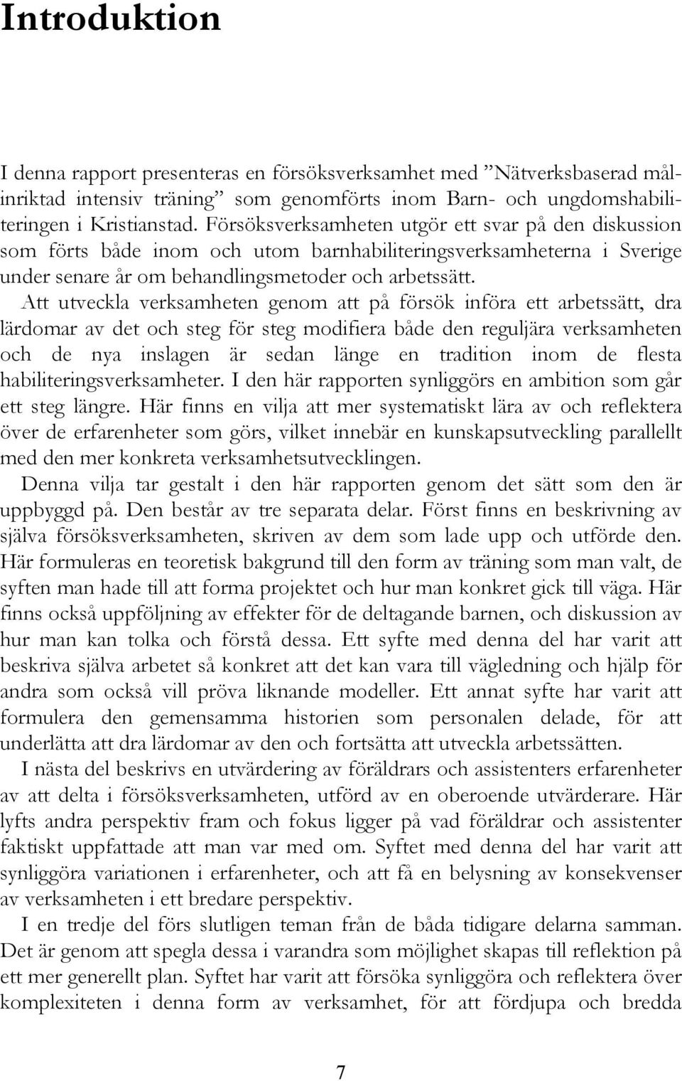 Att utveckla verksamheten genom att på försök införa ett arbetssätt, dra lärdomar av det och steg för steg modifiera både den reguljära verksamheten och de nya inslagen är sedan länge en tradition