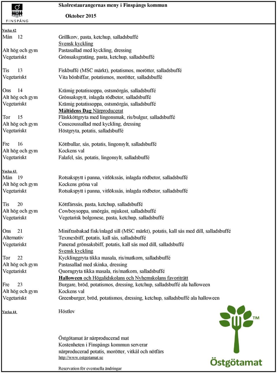 ostsmörgås, salladsbuffé Måltidens Dag Tor 15 Fläskköttgryta med lingonsmak, ris/bulgur, salladsbuffé Couscoussallad med kyckling, dressing Höstgryta, potatis, salladsbuffé Fre 16 Köttbullar, sås,