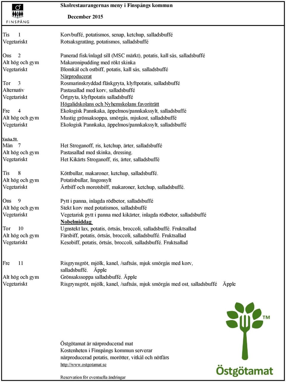 Örtgryta, klyftpotatis salladsbuffé Högalidskolans och Nyhemskolans favoriträtt Fre 4 Ekologisk Pannkaka, äppelmos/pannkakssylt, salladsbuffé Mustig grönsaksoppa, smörgås, mjukost, salladsbuffé