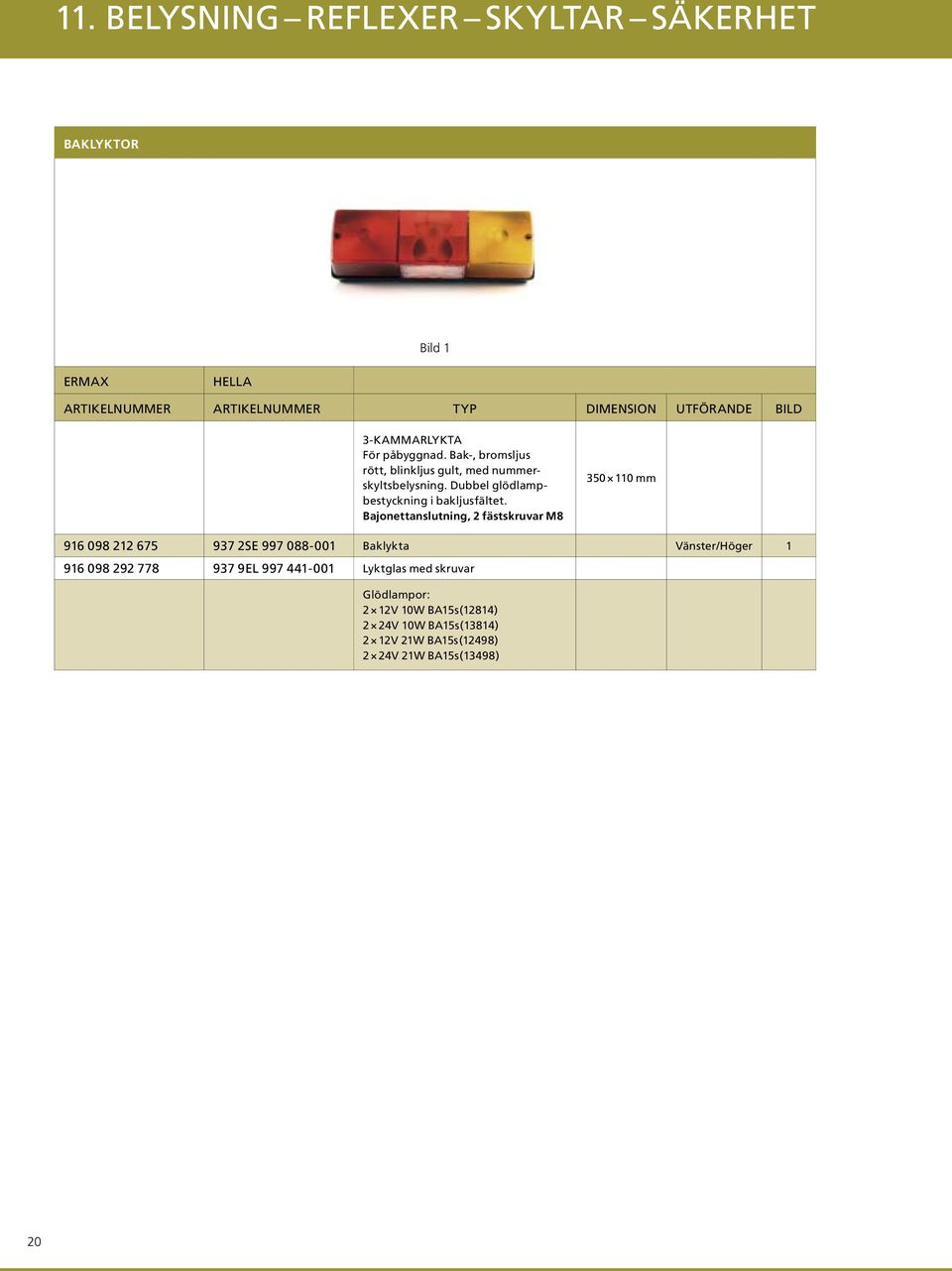 Bajonettanslutning, 2 fästskruvar M8 350 110 mm 916 098 212 675 937 2SE 997 088-001 Baklykta Vänster/Höger 1 916 098 292 778 937