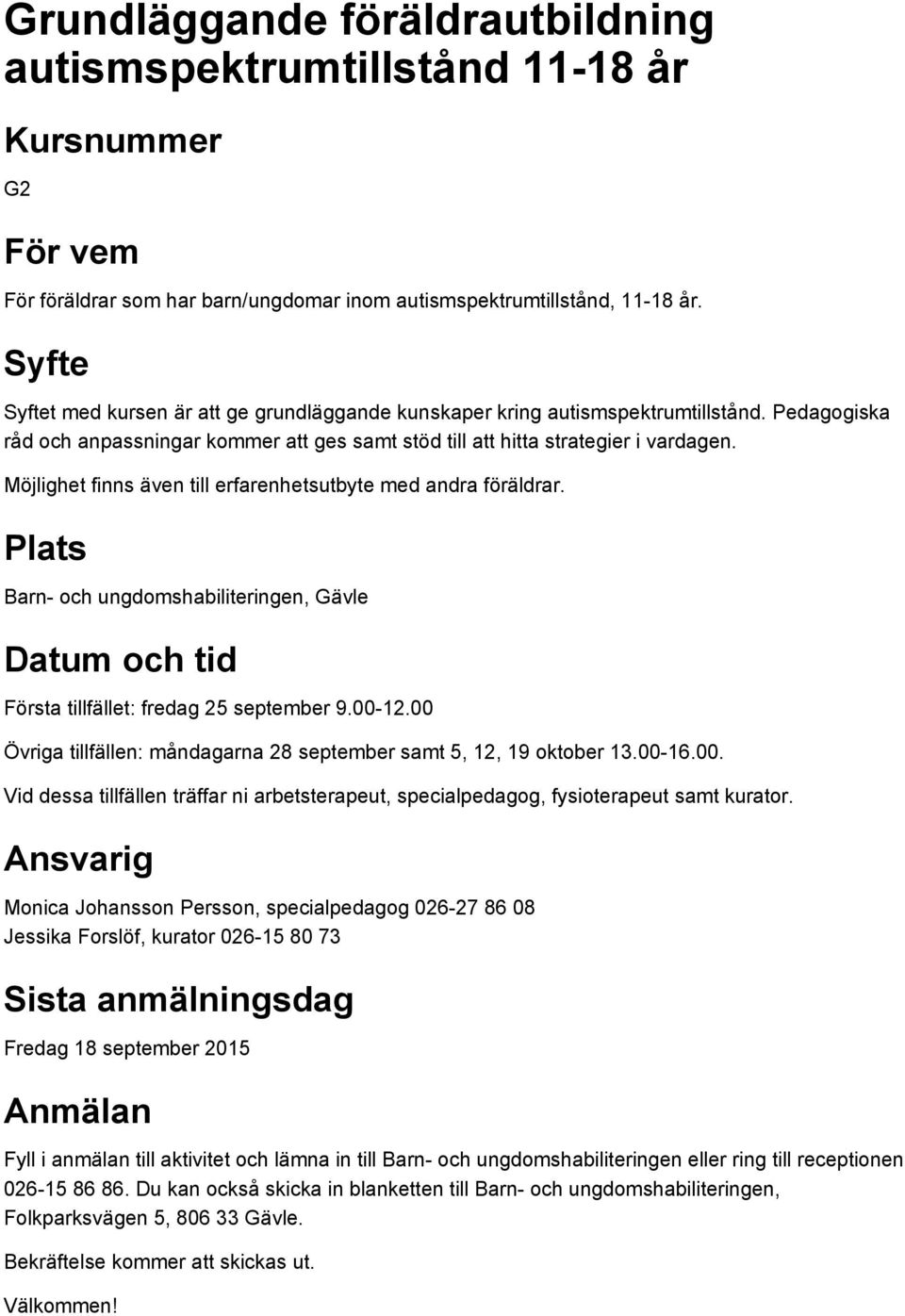 Möjlighet finns även till erfarenhetsutbyte med andra föräldrar. Barn- och ungdomshabiliteringen, Gävle Datum och tid Första tillfället: fredag 25 september 9.00-12.