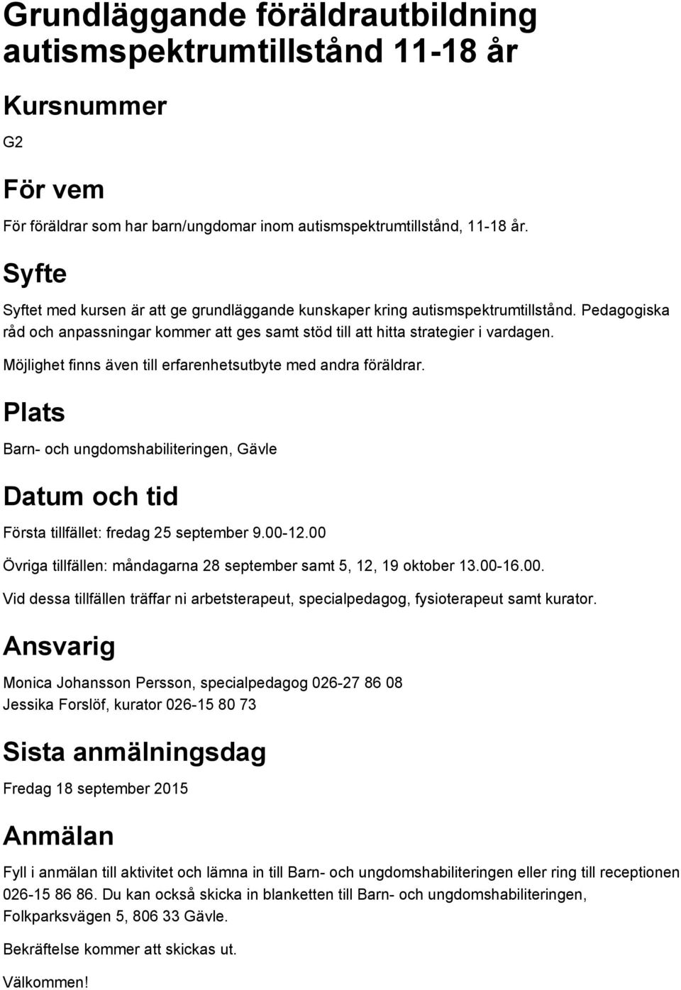 Möjlighet finns även till erfarenhetsutbyte med andra föräldrar. Barn- och ungdomshabiliteringen, Gävle Datum och tid Första tillfället: fredag 25 september 9.00-12.