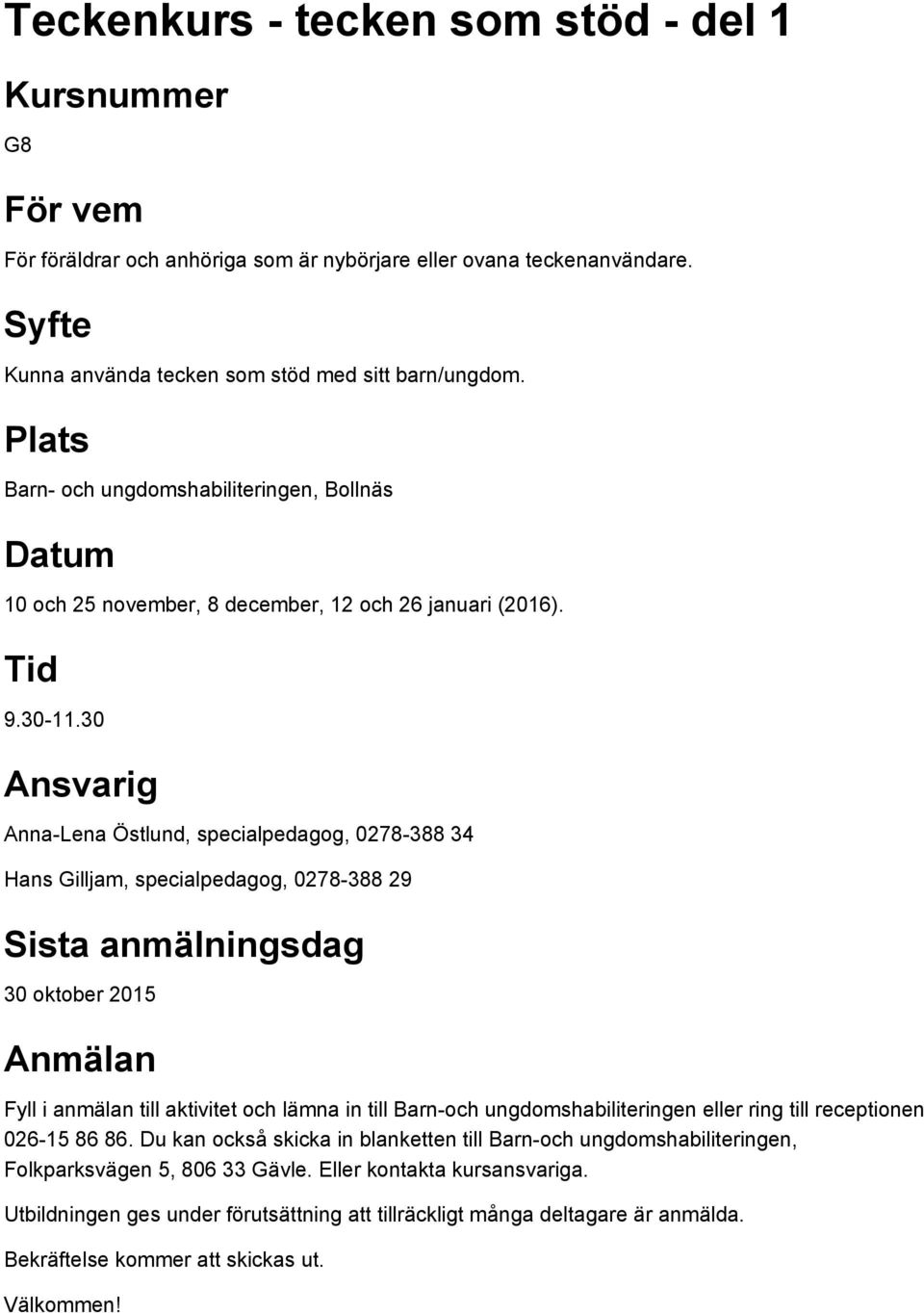 30 Ansvarig Anna-Lena Östlund, specialpedagog, 0278-388 34 Hans Gilljam, specialpedagog, 0278-388 29 Sista anmälningsdag 30 oktober 2015 Fyll i anmälan till aktivitet och lämna in till Barn-och