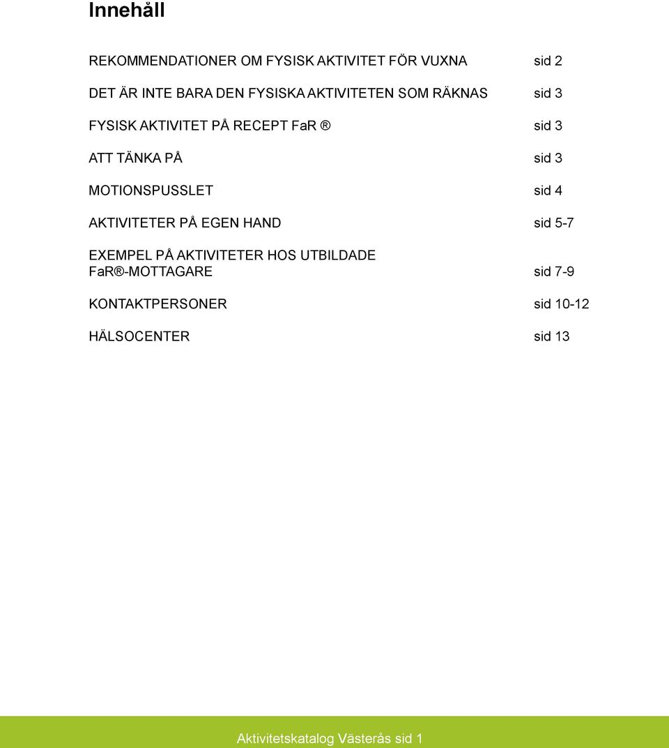 MOTIONSPUSSLET sid 4 AKTIVITETER PÅ EGEN HAND sid 5-7 EXEMPEL PÅ AKTIVITETER HOS UTBILDADE