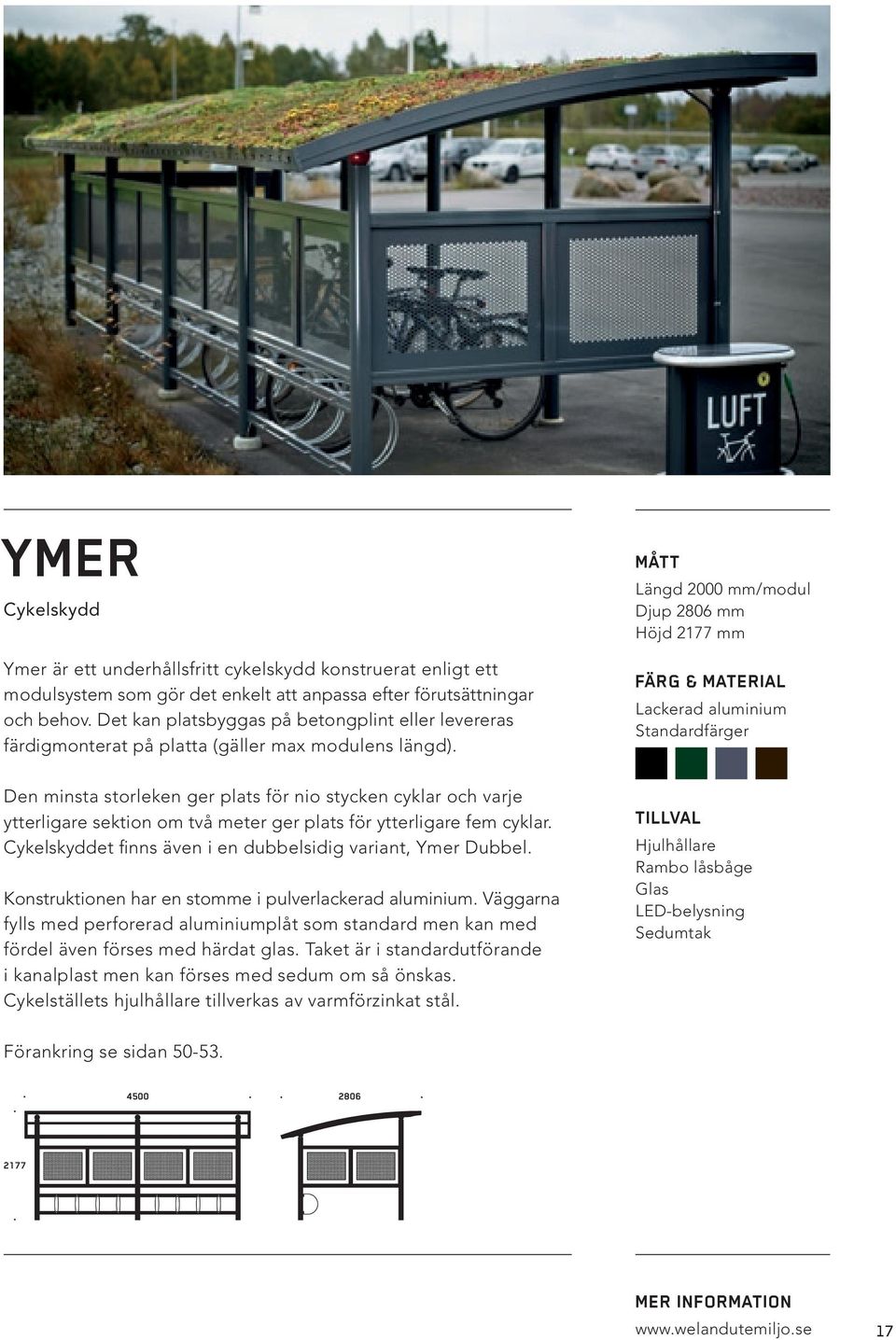 MÅTT Längd 2000 mm/modul Djup 2806 mm Höjd 2177 mm FÄRG & MATERIAL Lackerad aluminium Standardfärger Den minsta storleken ger plats för nio stycken cyklar och varje ytterligare sektion om två meter