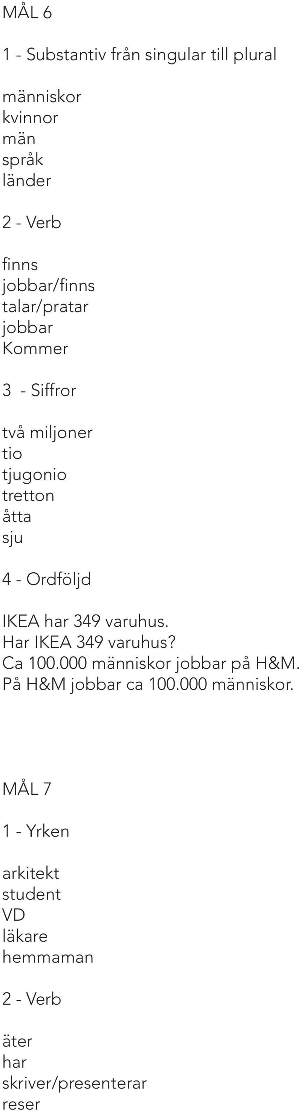 Ordföljd IKEA har 349 varuhus. Har IKEA 349 varuhus? Ca 100.000 människor jobbar på H&M.